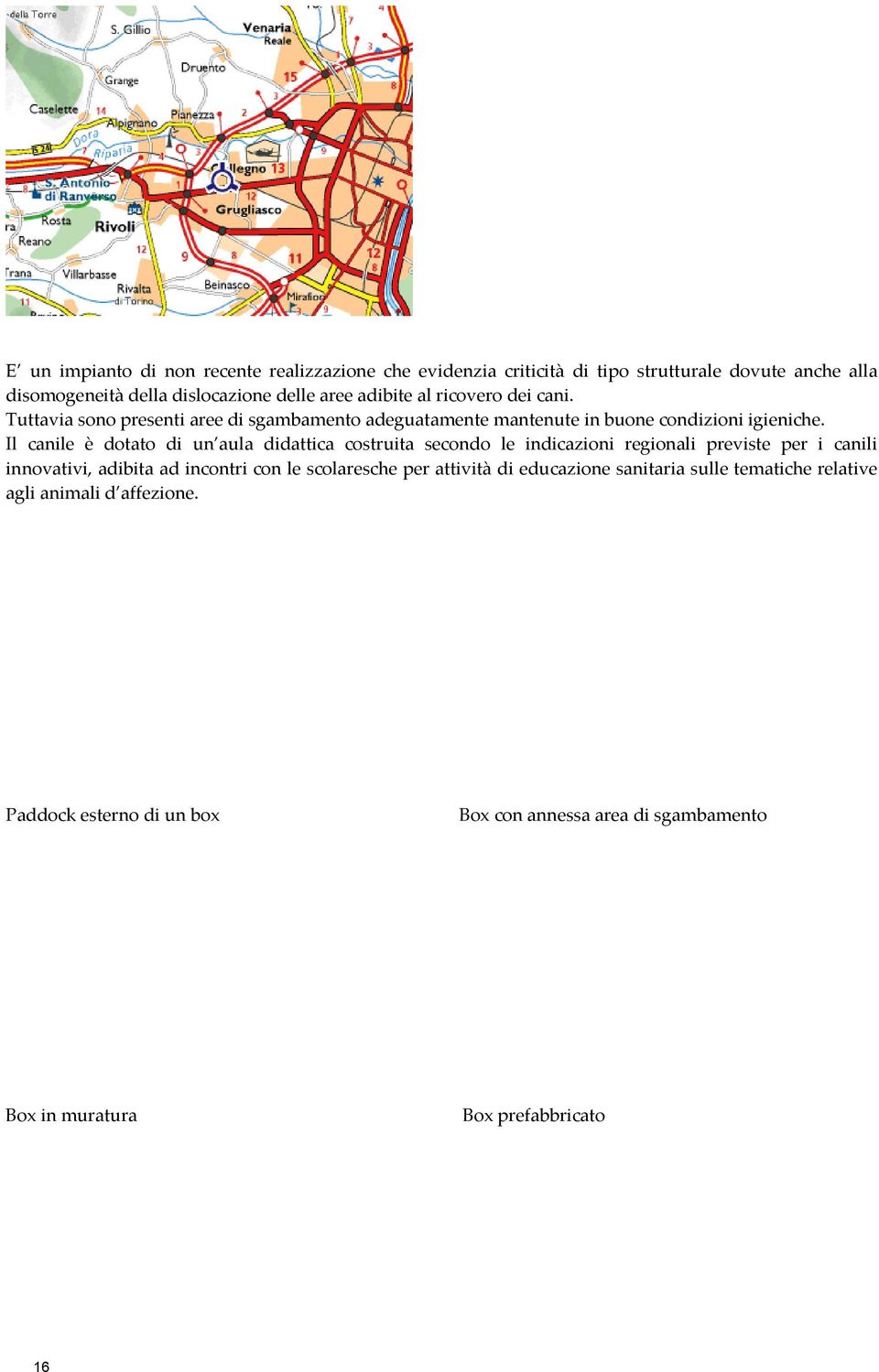 Il canile è dotato di un aula didattica costruita secondo le indicazioni regionali previste per i canili innovativi, adibita ad incontri con le