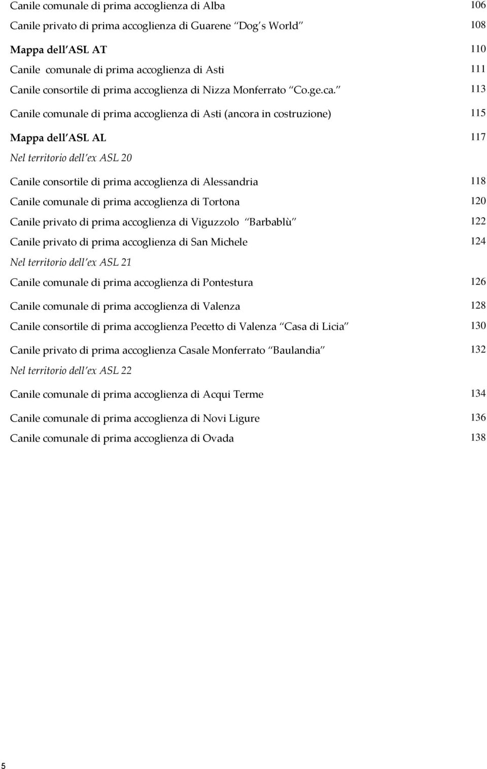 113 Canile comunale di prima accoglienza di Asti (ancora in costruzione) 115 Mappa dell ASL AL 117 Nel territorio dell ex ASL 20 Canile consortile di prima accoglienza di Alessandria 118 Canile