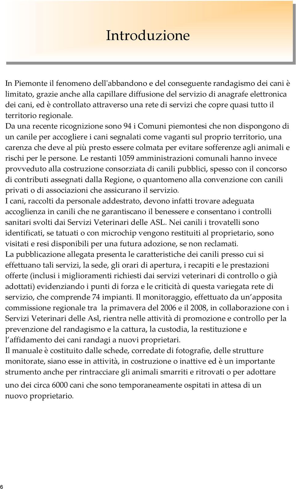 Da una recente ricognizione sono 94 i Comuni piemontesi che non dispongono di un canile per accogliere i cani segnalati come vaganti sul proprio territorio, una carenza che deve al più presto essere