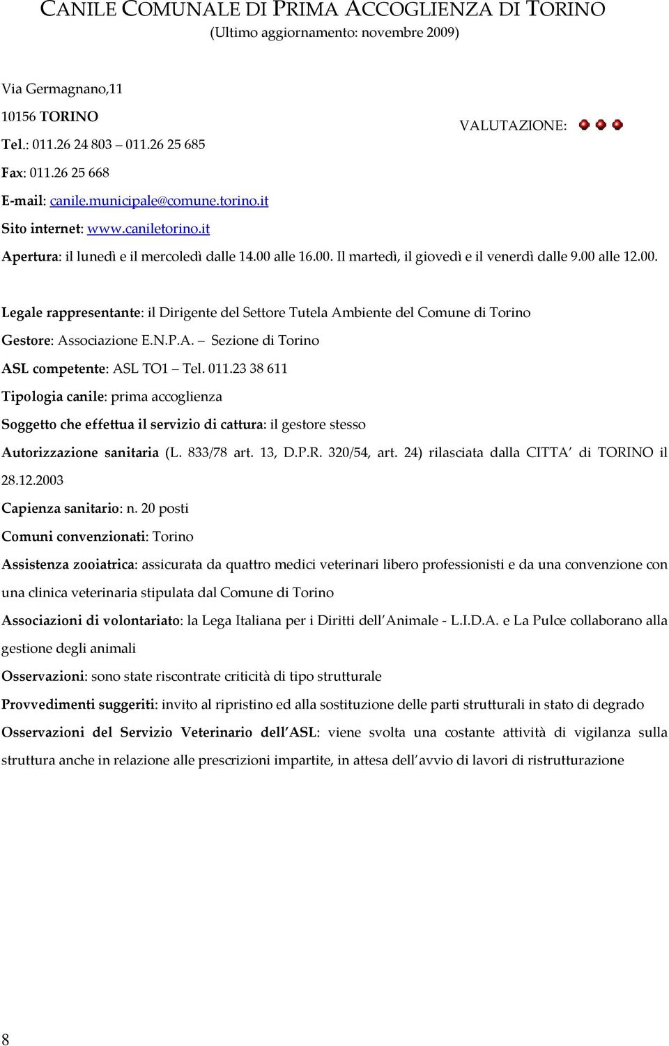 alle 16.00. Il martedì, il giovedì e il venerdì dalle 9.00 alle 12.00. Legale rappresentante: il Dirigente del Settore Tutela Ambiente del Comune di Torino Gestore: Associazione E.N.P.A. Sezione di Torino ASL competente: ASL TO1 Tel.