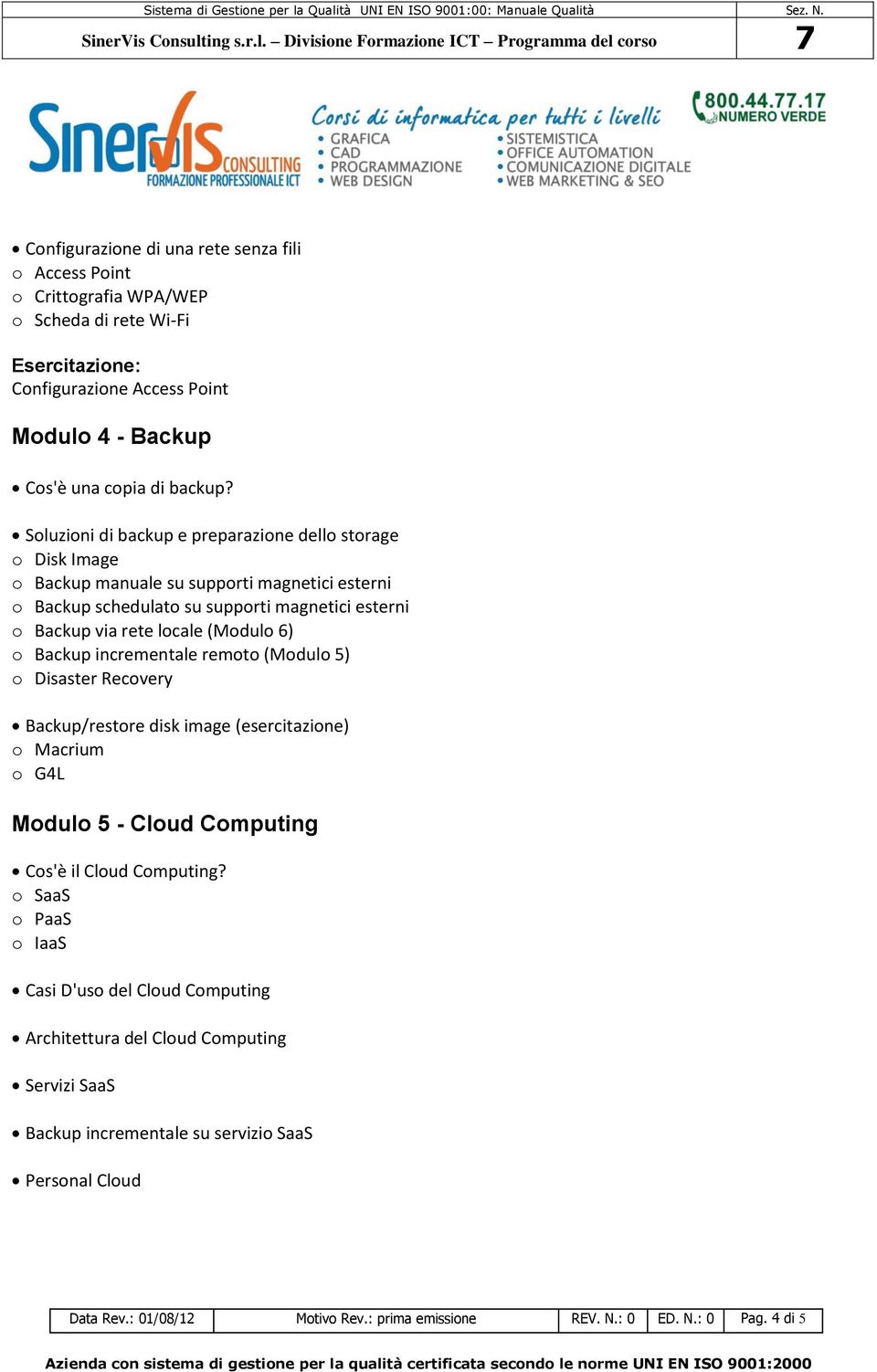 6) o Backup incrementale remoto (Modulo 5) o Disaster Recovery Backup/restore disk image (esercitazione) o Macrium o G4L Modulo 5 - Cloud Computing Cos'è il Cloud Computing?