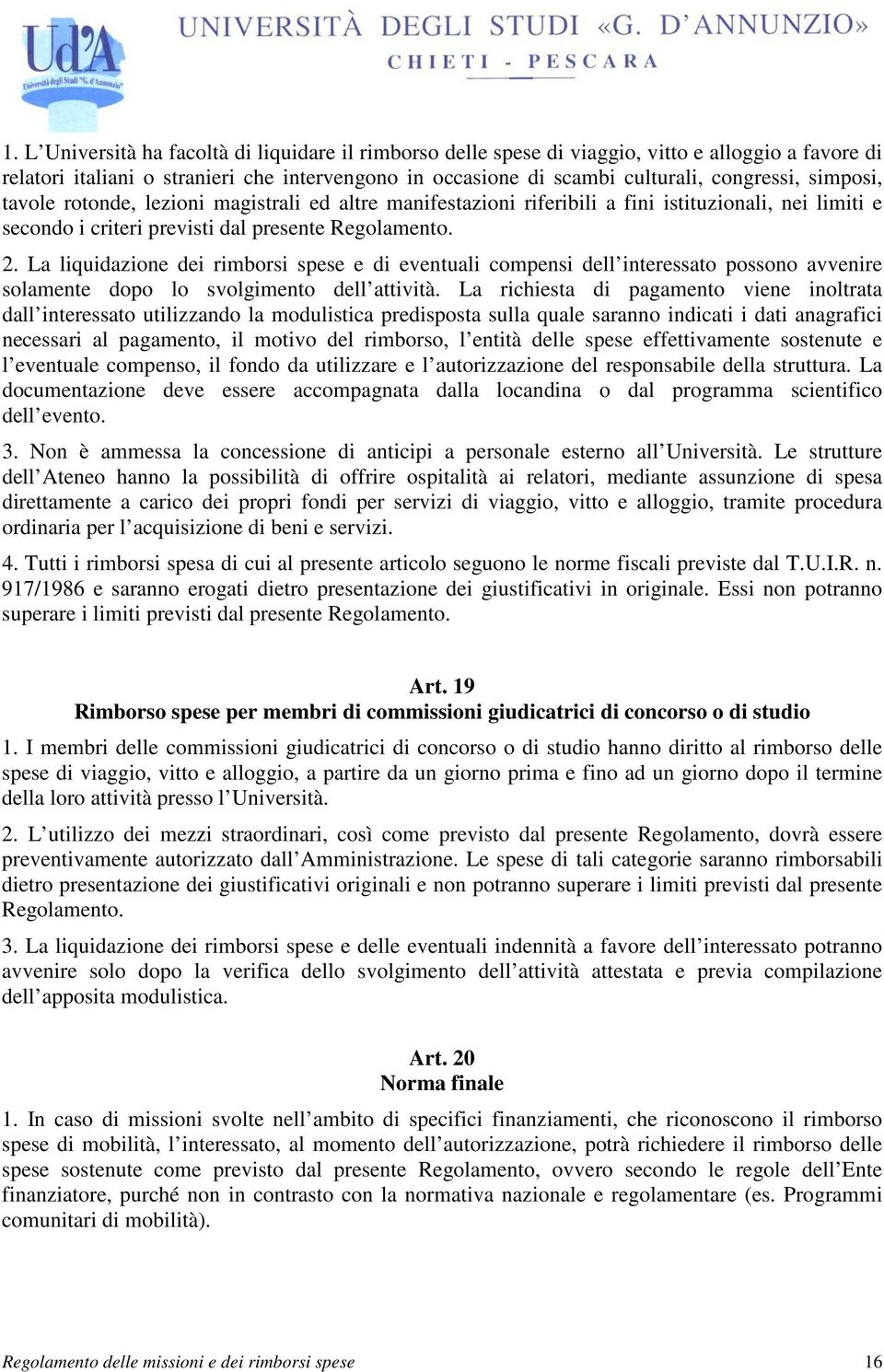 La liquidazione dei rimborsi spese e di eventuali compensi dell interessato possono avvenire solamente dopo lo svolgimento dell attività.