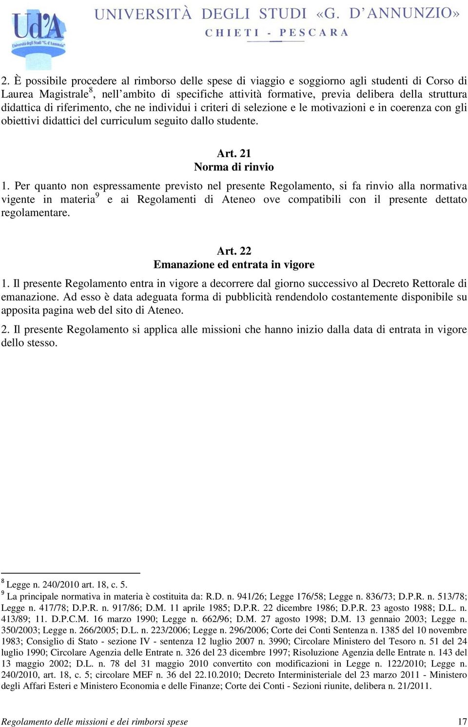 Per quanto non espressamente previsto nel presente Regolamento, si fa rinvio alla normativa vigente in materia 9 e ai Regolamenti di Ateneo ove compatibili con il presente dettato regolamentare. Art.