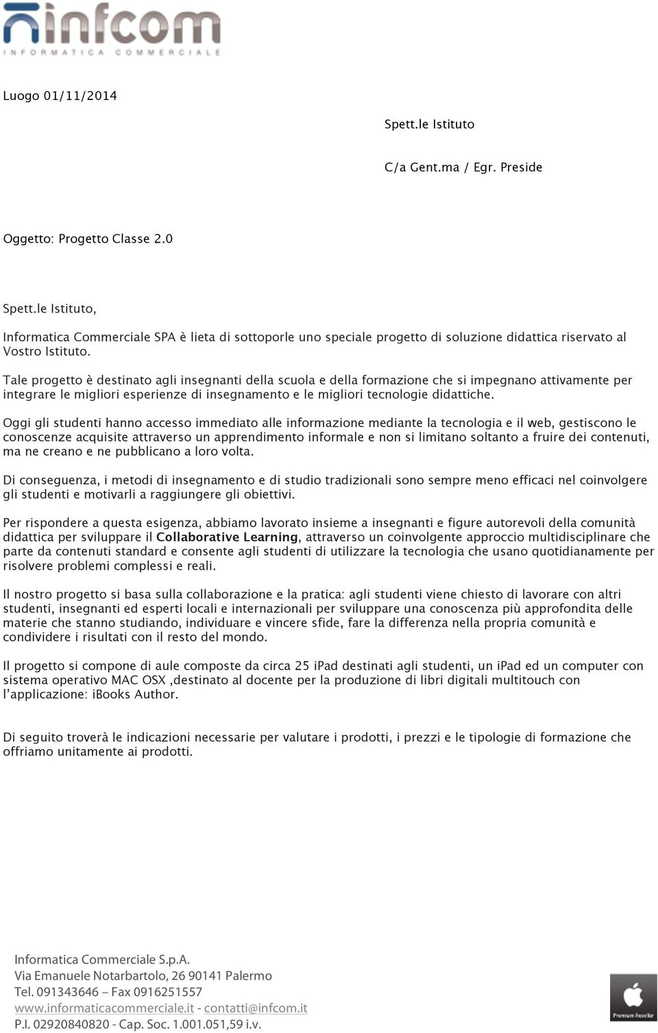 Tale progetto è destinato agli insegnanti della scuola e della formazione che si impegnano attivamente per integrare le migliori esperienze di insegnamento e le migliori tecnologie didattiche.