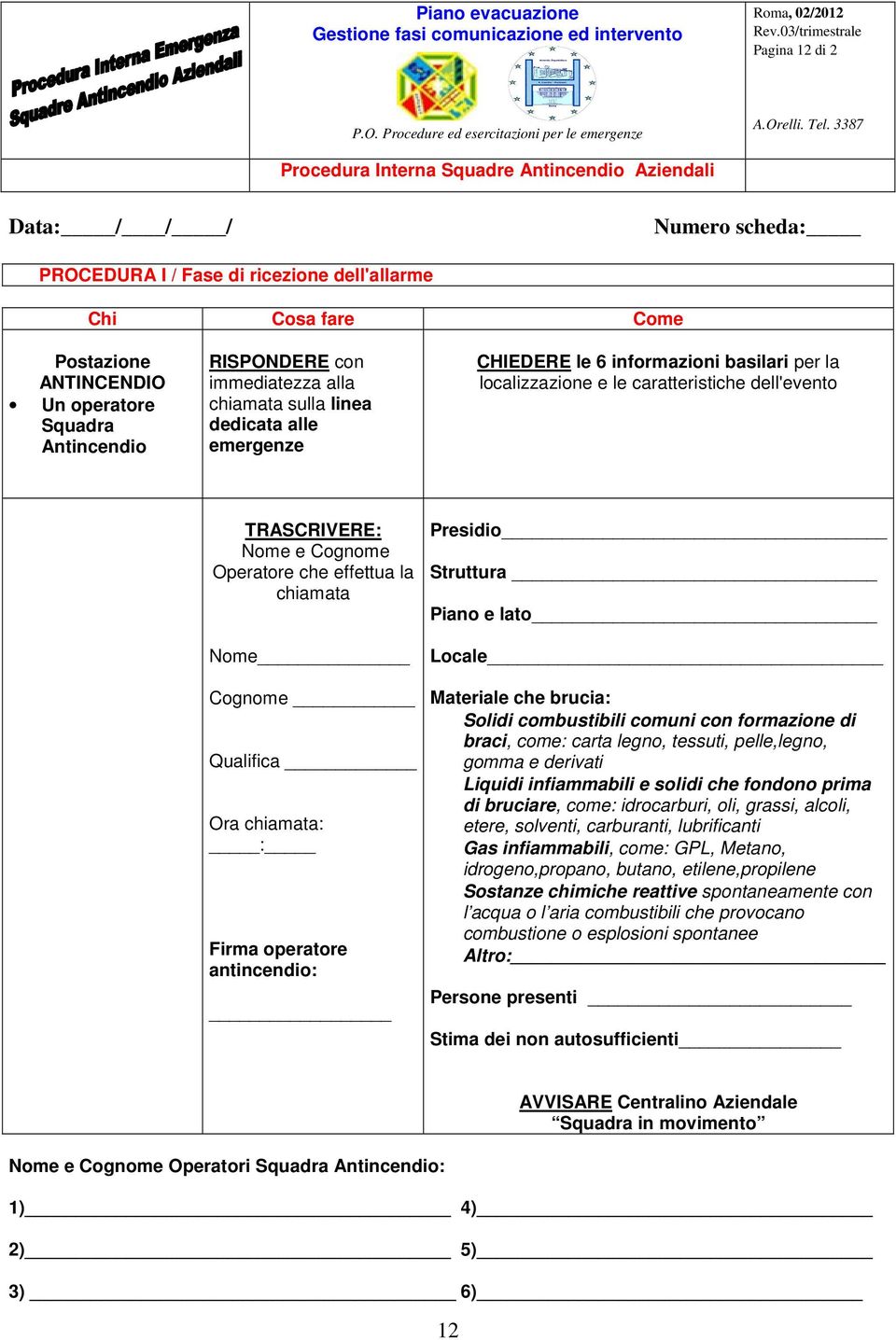 RISPONDERE con immediatezza alla chiamata sulla linea dedicata alle emergenze CHIEDERE le 6 informazioni basilari per la localizzazione e le caratteristiche dell'evento TRASCRIVERE: Nome e Cognome