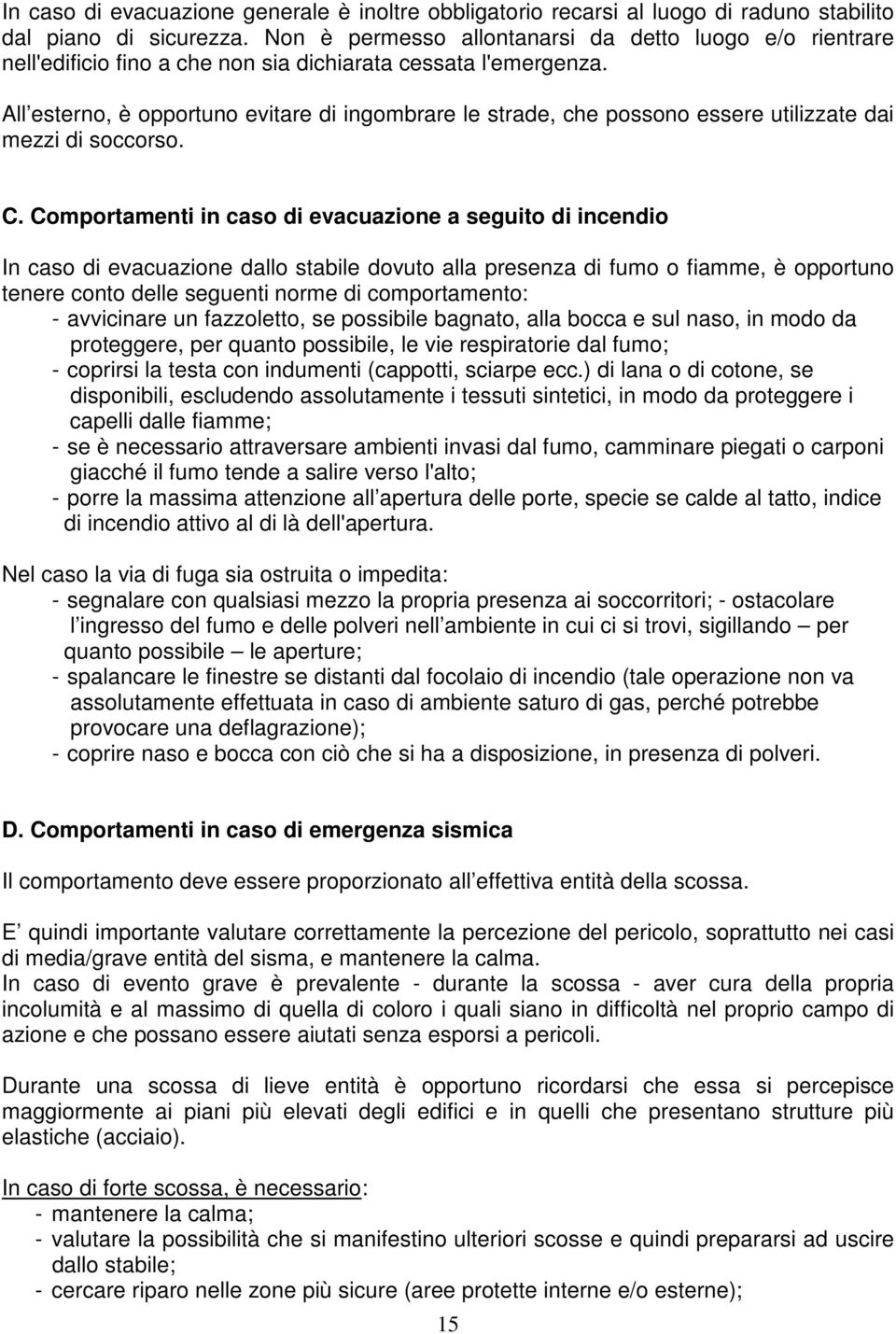 All esterno, è opportuno evitare di ingombrare le strade, che possono essere utilizzate dai mezzi di soccorso. C.