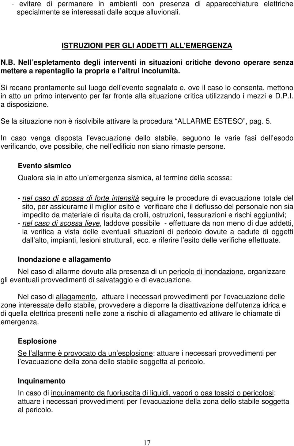 Si recano prontamente sul luogo dell evento segnalato e, ove il caso lo consenta, mettono in atto un primo intervento per far fronte alla situazione critica utilizzando i mezzi e D.P.I.