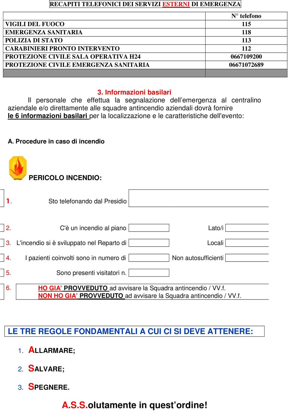 Informazioni basilari Il personale che effettua la segnalazione dell emergenza al centralino aziendale e/o direttamente alle squadre antincendio aziendali dovrà fornire le 6 informazioni basilari per