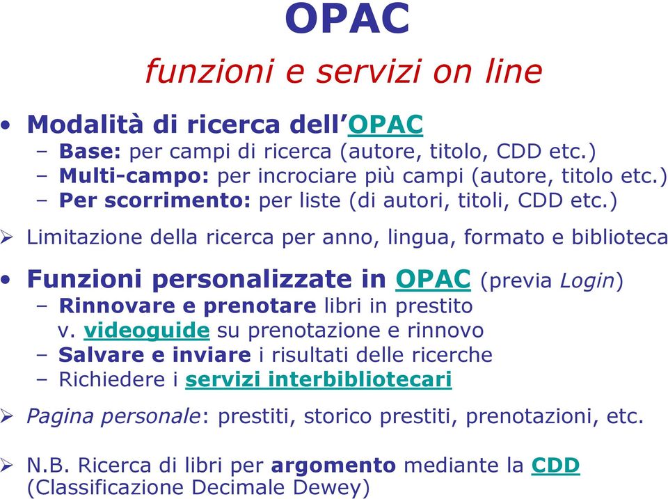 ) Limitazione della ricerca per anno, lingua, formato e biblioteca Funzioni personalizzate in OPAC (previa Login) Rinnovare e prenotare libri in prestito v.