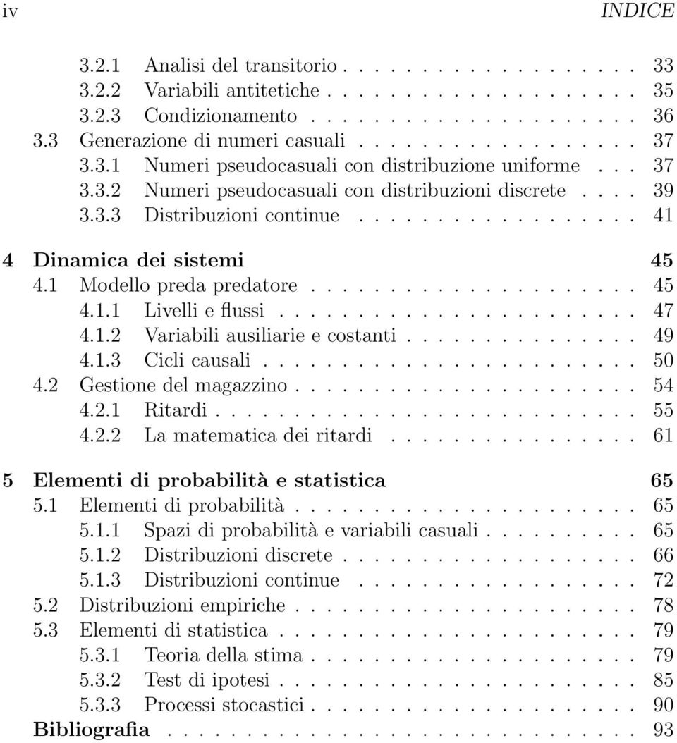 1 Modello preda predatore..................... 45 4.1.1 Livelli e flussi....................... 47 4.1.2 Variabili ausiliarie e costanti............... 49 4.1.3 Cicli causali........................ 50 4.