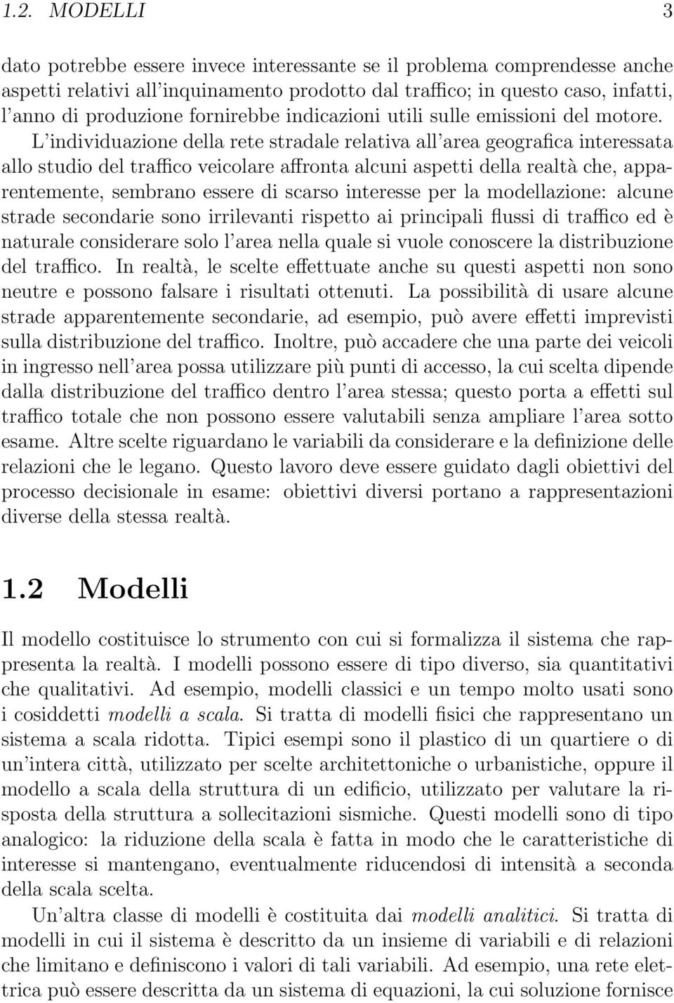 L individuazione della rete stradale relativa all area geografica interessata allo studio del traffico veicolare affronta alcuni aspetti della realtà che, apparentemente, sembrano essere di scarso