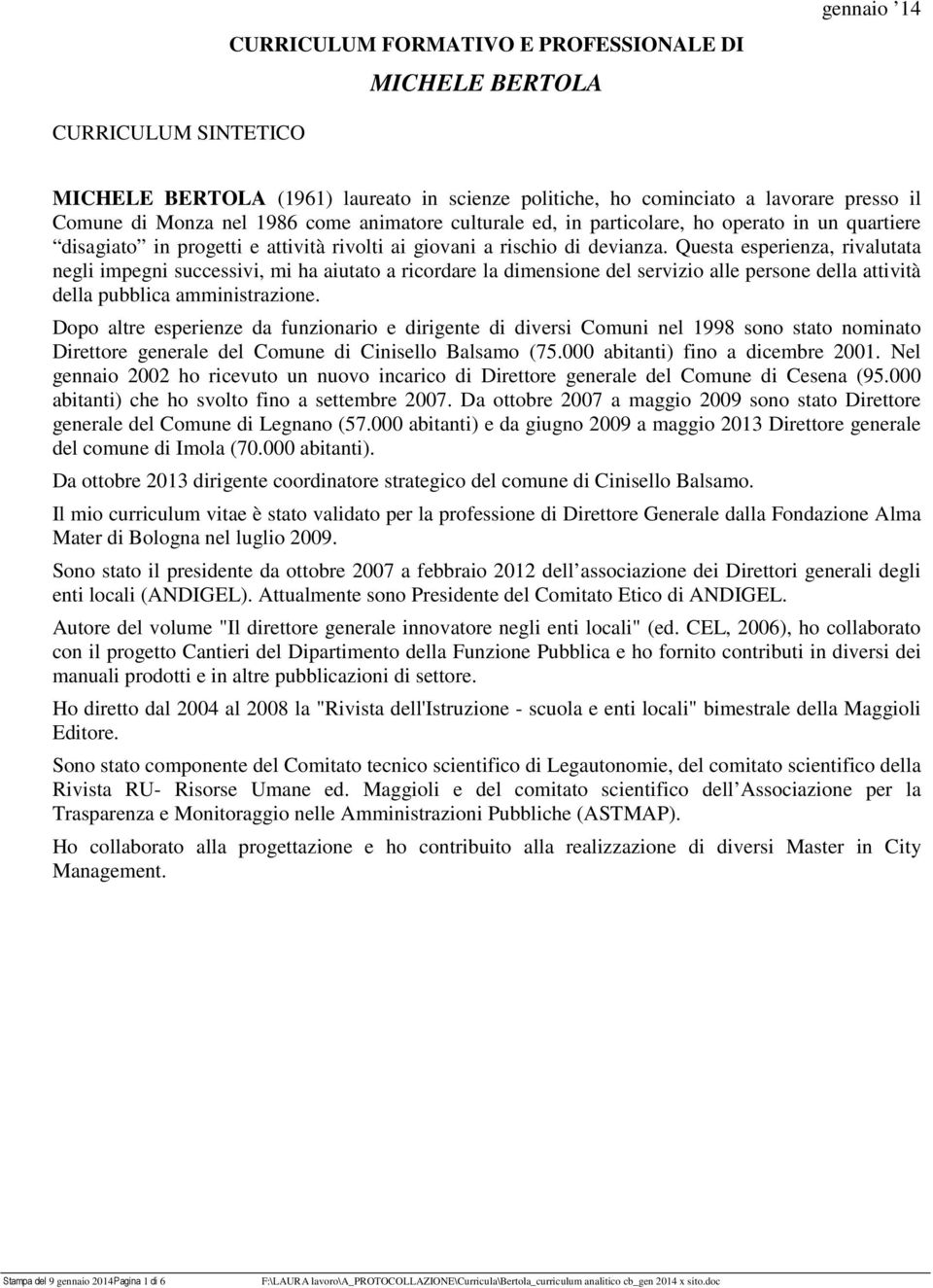 Questa esperienza, rivalutata negli impegni successivi, mi ha aiutato a ricordare la dimensione del servizio alle persone della attività della pubblica amministrazione.