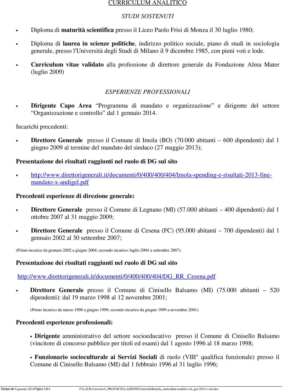 Curriculum vitae validato alla professione di direttore generale da Fondazione Alma Mater (luglio 2009) ESPERIENZE PROFESSIONALI Dirigente Capo Area Programma di mandato e organizzazione e dirigente