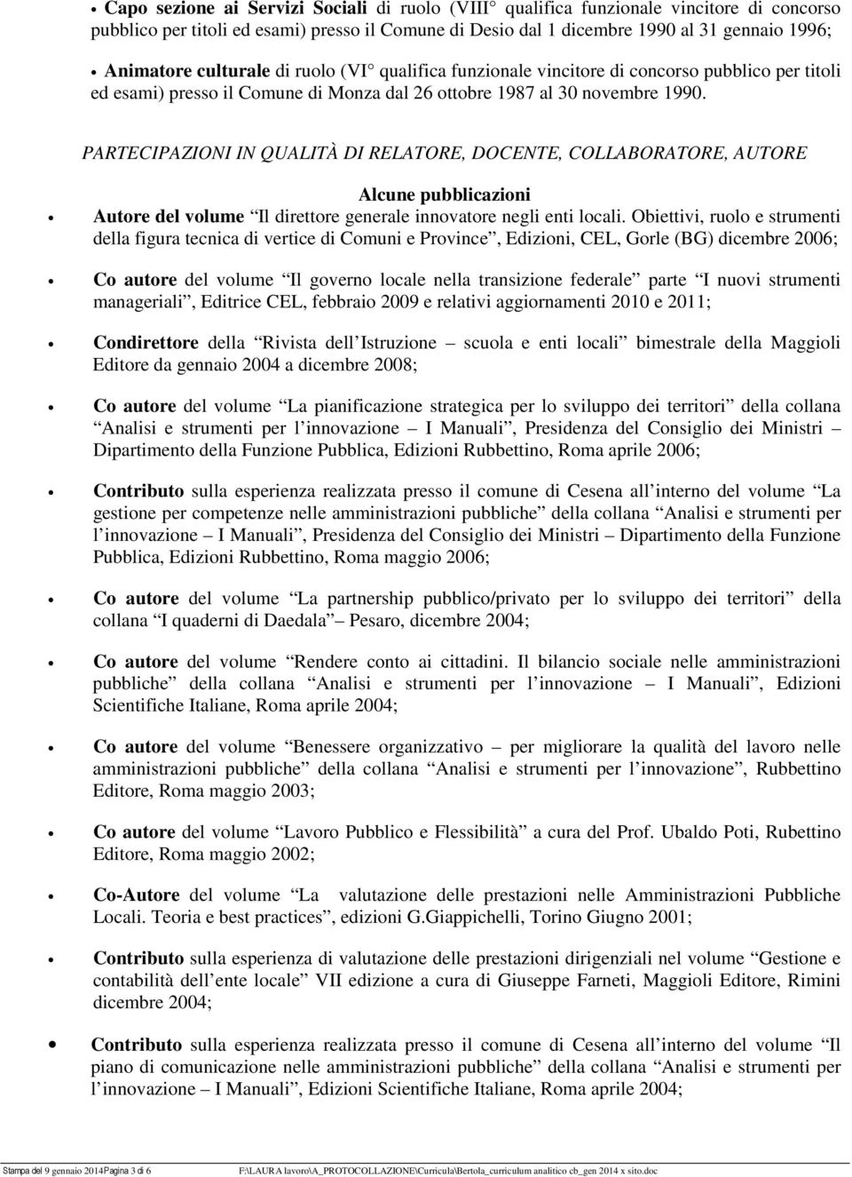 PARTECIPAZIONI IN QUALITÀ DI RELATORE, DOCENTE, COLLABORATORE, AUTORE Alcune pubblicazioni Autore del volume Il direttore generale innovatore negli enti locali.