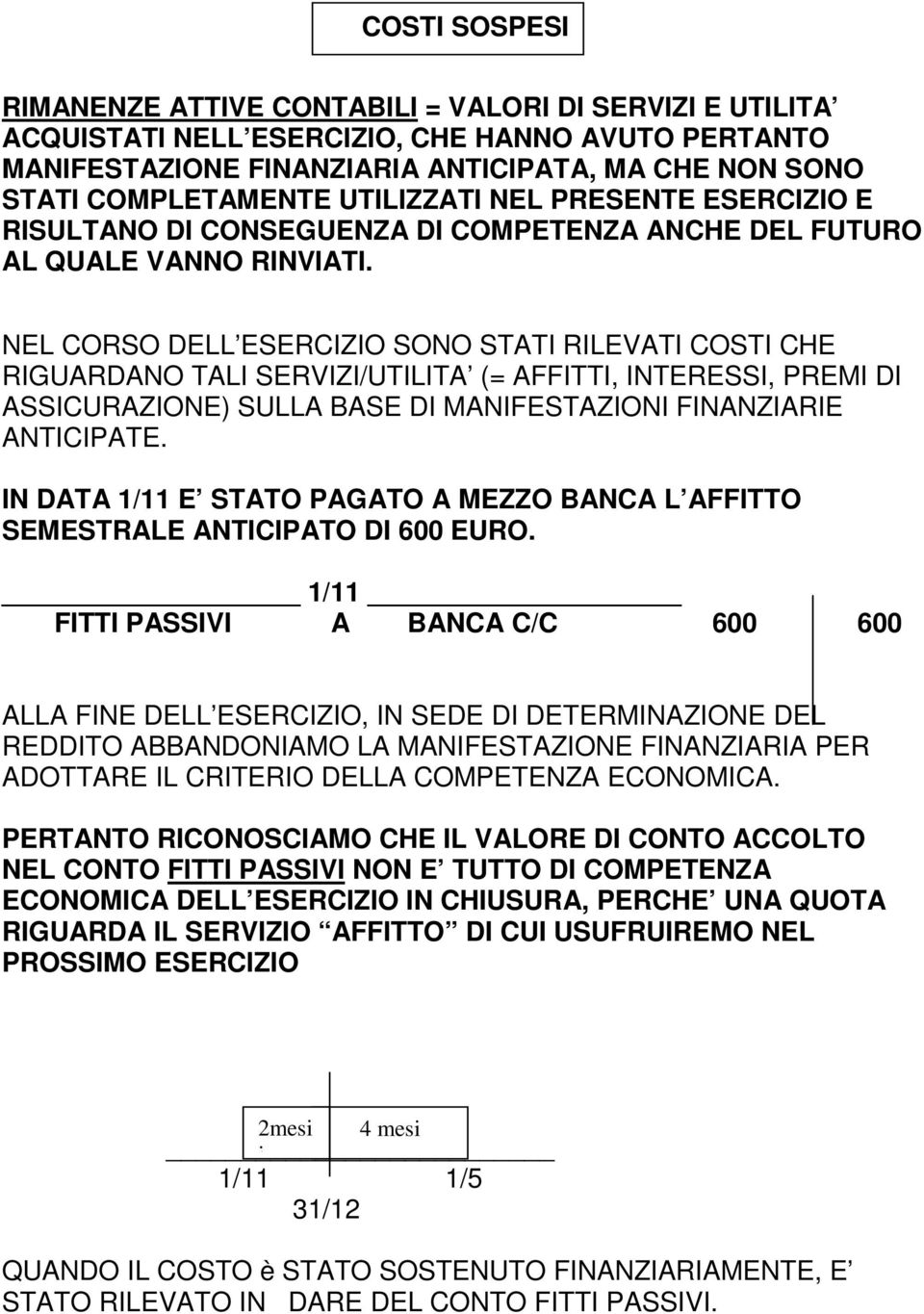 NEL CORSO DELL ESERCIZIO SONO STATI RILEVATI COSTI CHE RIGUARDANO TALI SERVIZI/UTILITA (= AFFITTI, INTERESSI, PREMI DI ASSICURAZIONE) SULLA BASE DI MANIFESTAZIONI FINANZIARIE ANTICIPATE.