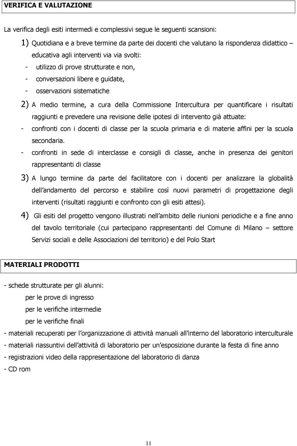 Intercultura per quantificare i risultati raggiunti e prevedere una revisione delle ipotesi di intervento già attuate: - confronti con i docenti di classe per la scuola primaria e di materie affini