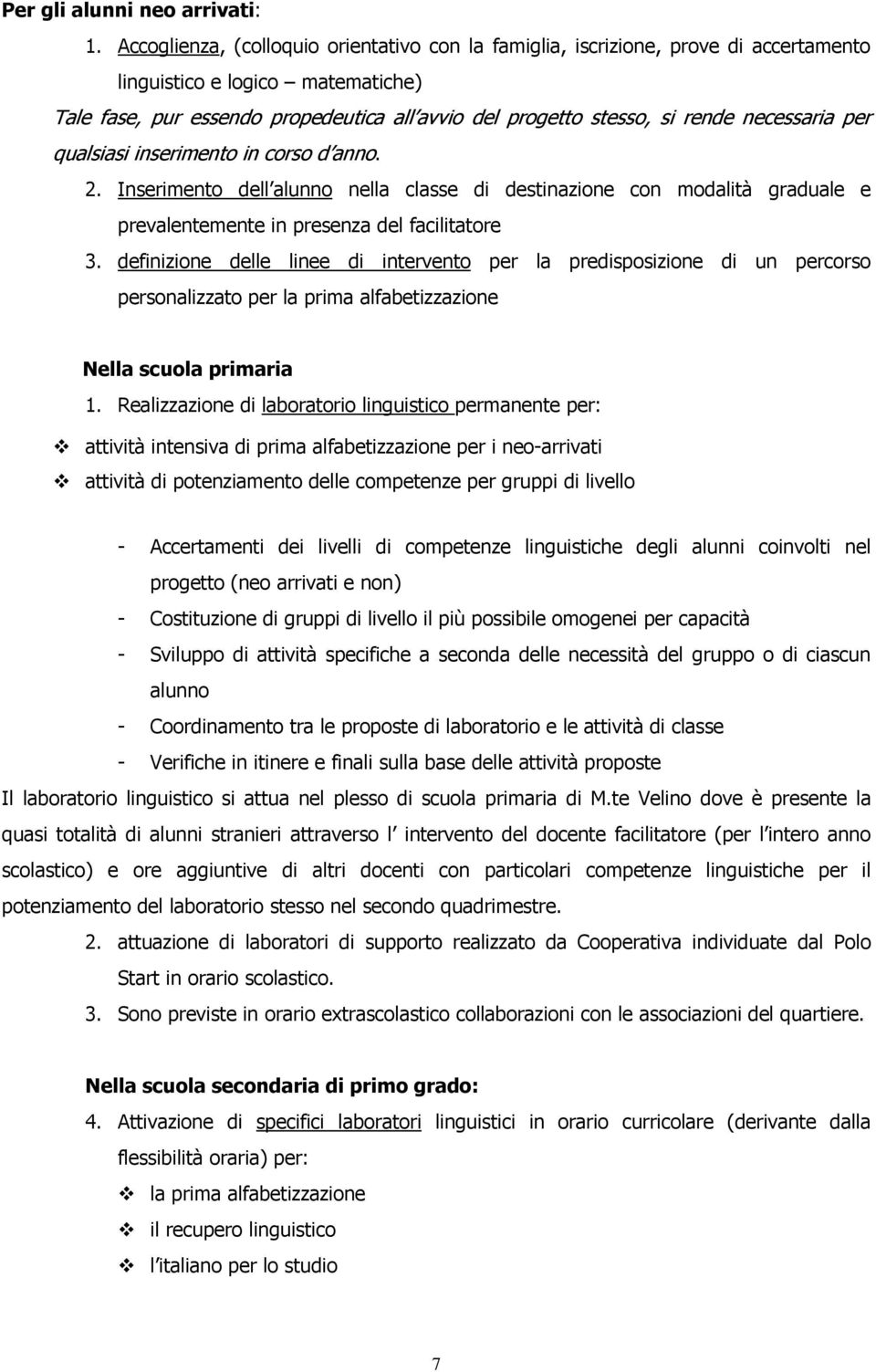 necessaria per qualsiasi inserimento in corso d anno. 2. Inserimento dell alunno nella classe di destinazione con modalità graduale e prevalentemente in presenza del facilitatore 3.