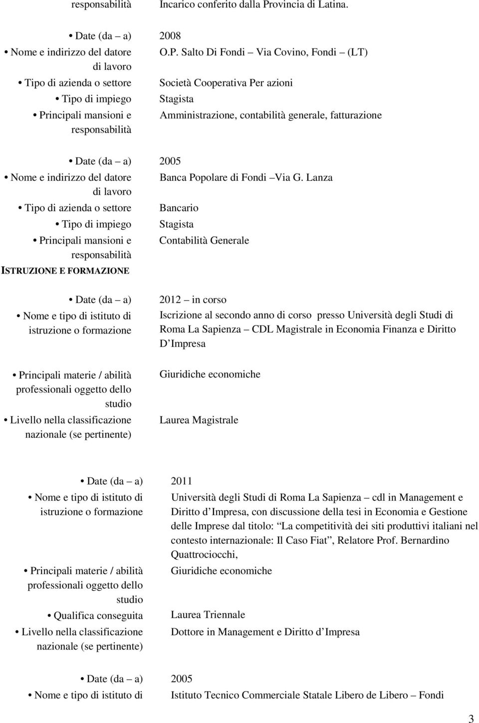 Salto Di Fondi Via Covino, Fondi (LT) Società Cooperativa Per azioni Stagista Amministrazione, contabilità generale, fatturazione 2005 Tipo di impiego ISTRUZIONE E FORMAZIONE Banca Popolare di Fondi