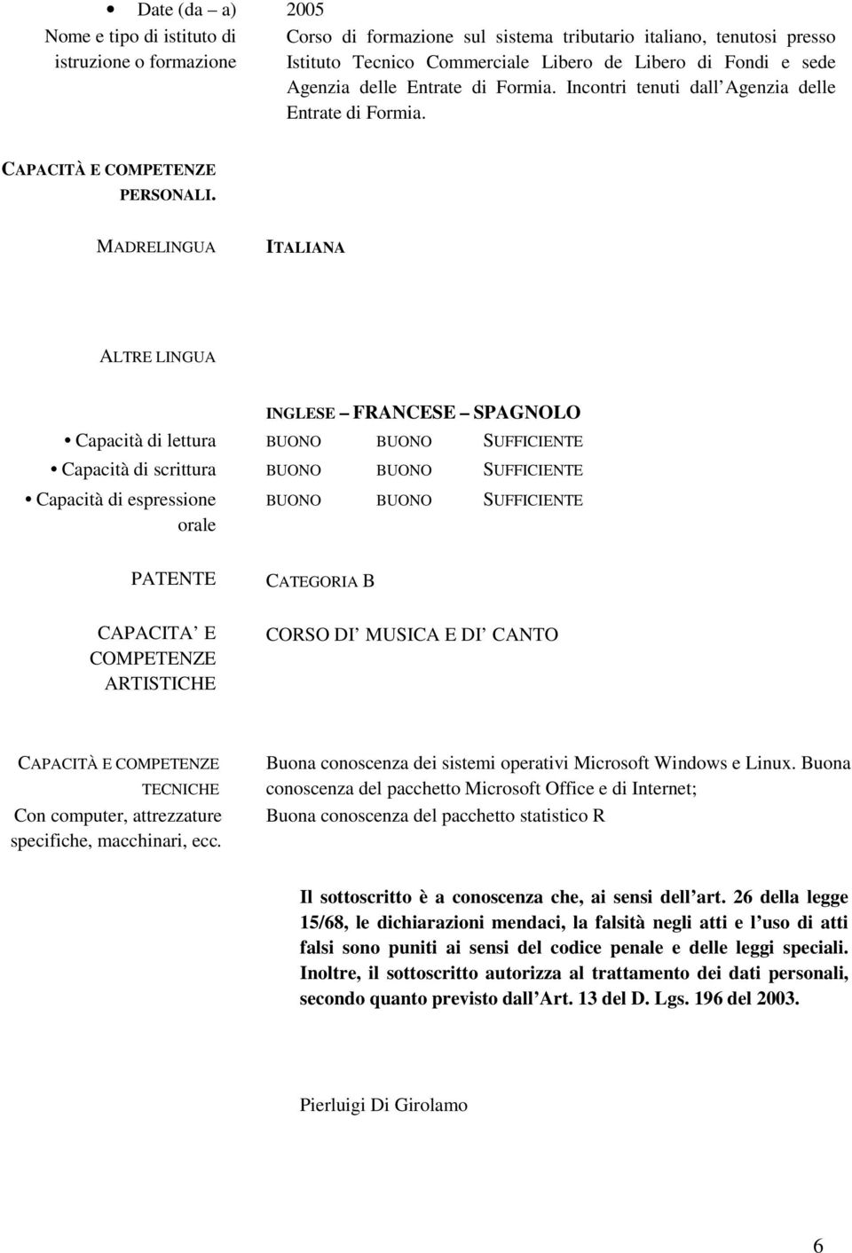 MADRELINGUA ITALIANA ALTRE LINGUA INGLESE FRANCESE SPAGNOLO Capacità di lettura BUONO BUONO SUFFICIENTE Capacità di scrittura BUONO BUONO SUFFICIENTE Capacità di espressione orale BUONO BUONO