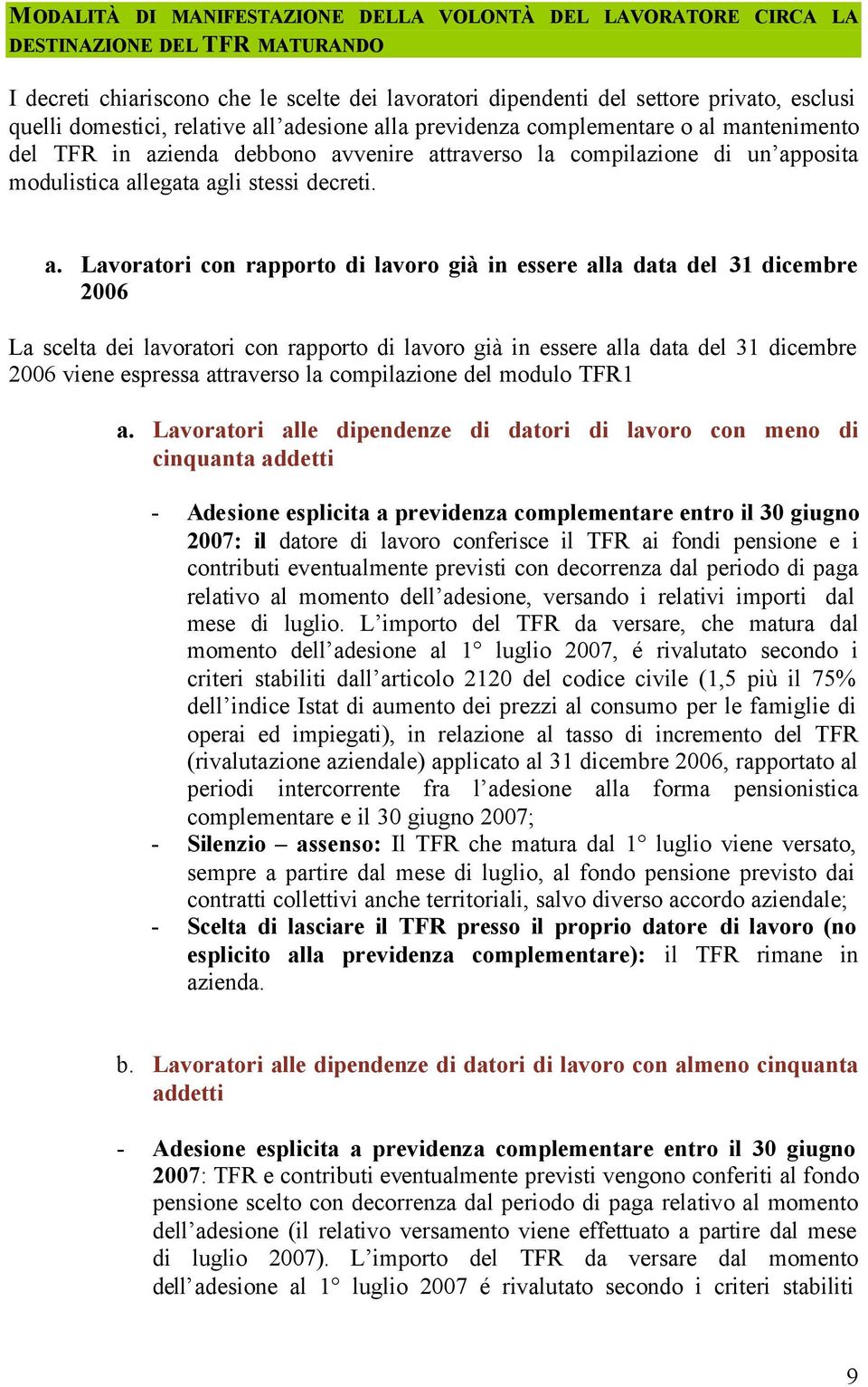 a. Lavoratori con rapporto di lavoro già in essere alla data del 31 dicembre 2006 La scelta dei lavoratori con rapporto di lavoro già in essere alla data del 31 dicembre 2006 viene espressa