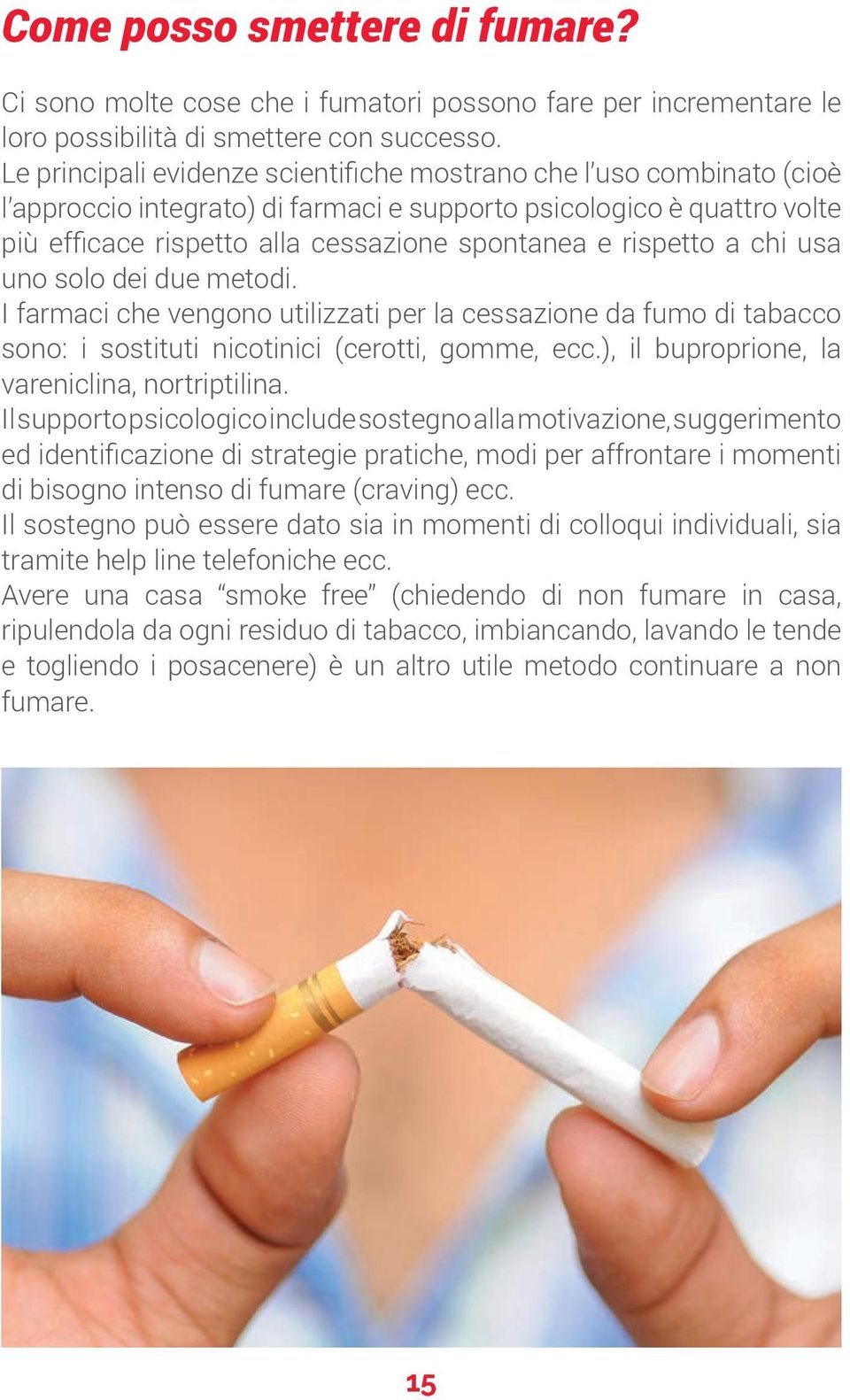rispetto a chi usa uno solo dei due metodi. I farmaci che vengono utilizzati per la cessazione da fumo di tabacco sono: i sostituti nicotinici (cerotti, gomme, ecc.