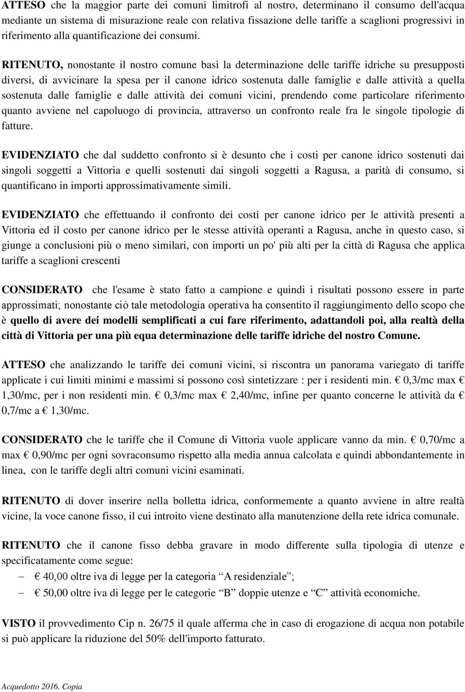 RITENUTO, nonostante il nostro comune basi la determinazione delle tariffe idriche su presupposti diversi, di avvicinare la spesa per il canone idrico sostenuta dalle famiglie e dalle attività a