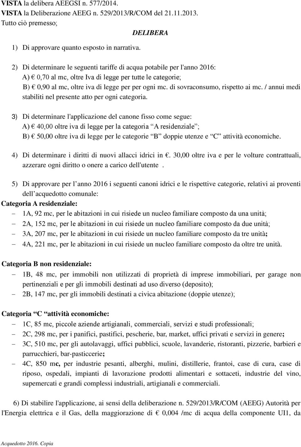 di sovraconsumo, rispetto ai mc. / annui medi stabiliti nel presente atto per ogni categoria.