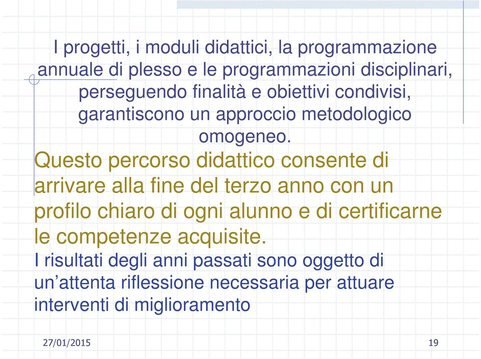 Questo percorso didattico consente di arrivare alla fine del terzo anno con un profilo chiaro di ogni alunno e di