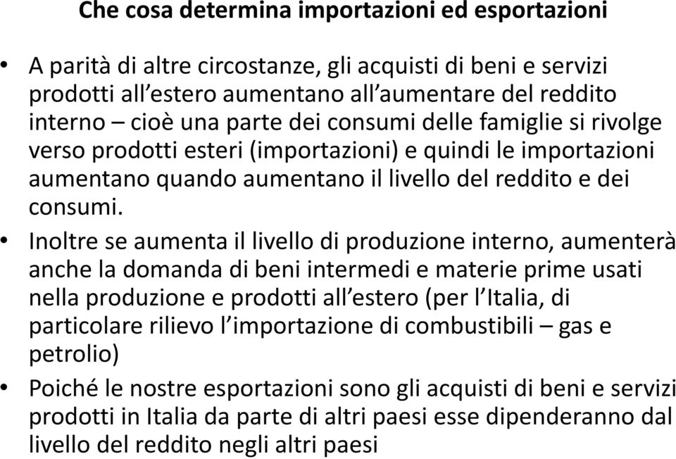 Inoltre se aumenta il livello di produzione interno, aumenterà anche la domanda di beni intermedi e materie prime usati nella produzione e prodotti all estero (per l Italia, di particolare