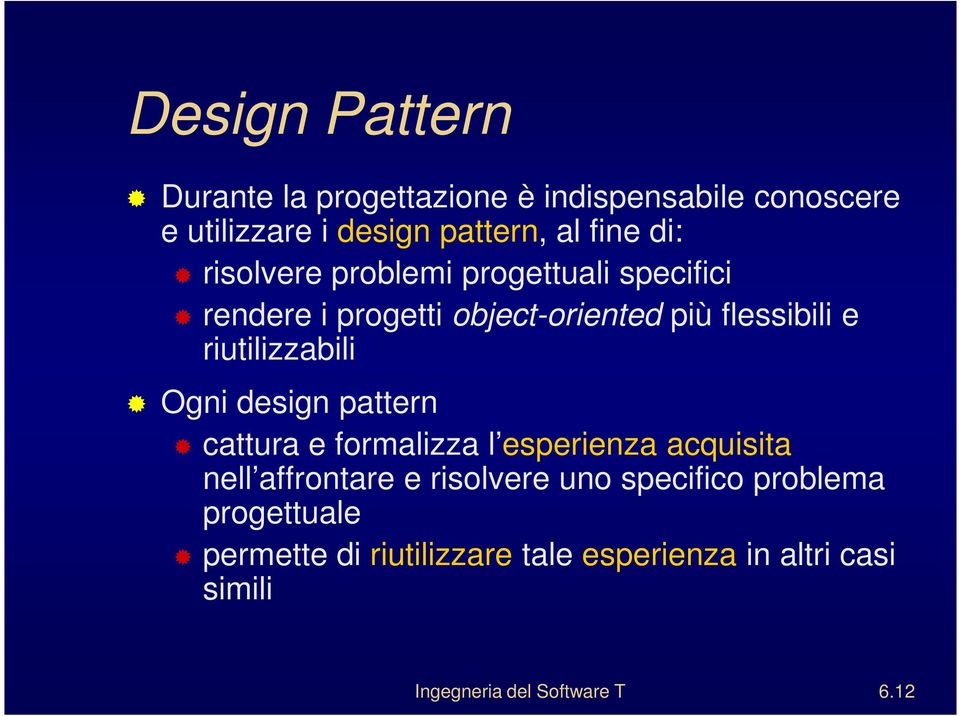 Ogni design pattern cattura e formalizza l esperienza acquisita nell affrontare e risolvere uno specifico