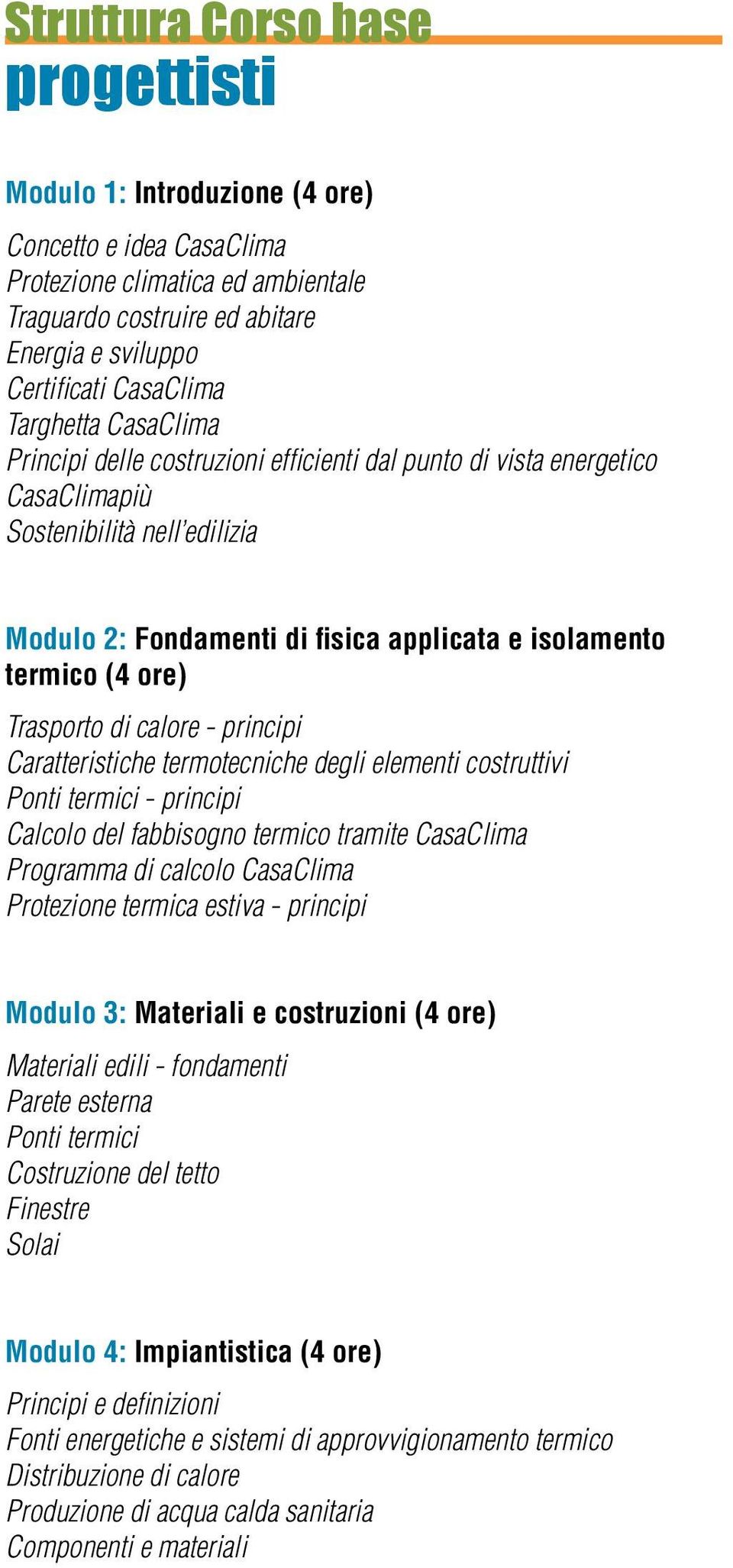 Trasporto di calore - principi Caratteristiche termotecniche degli elementi costruttivi Ponti termici - principi Calcolo del fabbisogno termico tramite CasaClima Programma di calcolo CasaClima