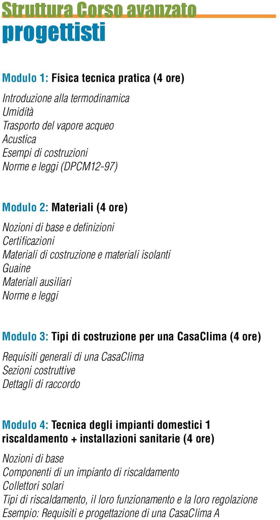 costruzione per una CasaClima (4 ore) Requisiti generali di una CasaClima Sezioni costruttive Dettagli di raccordo Modulo 4: Tecnica degli impianti domestici 1 riscaldamento + installazioni