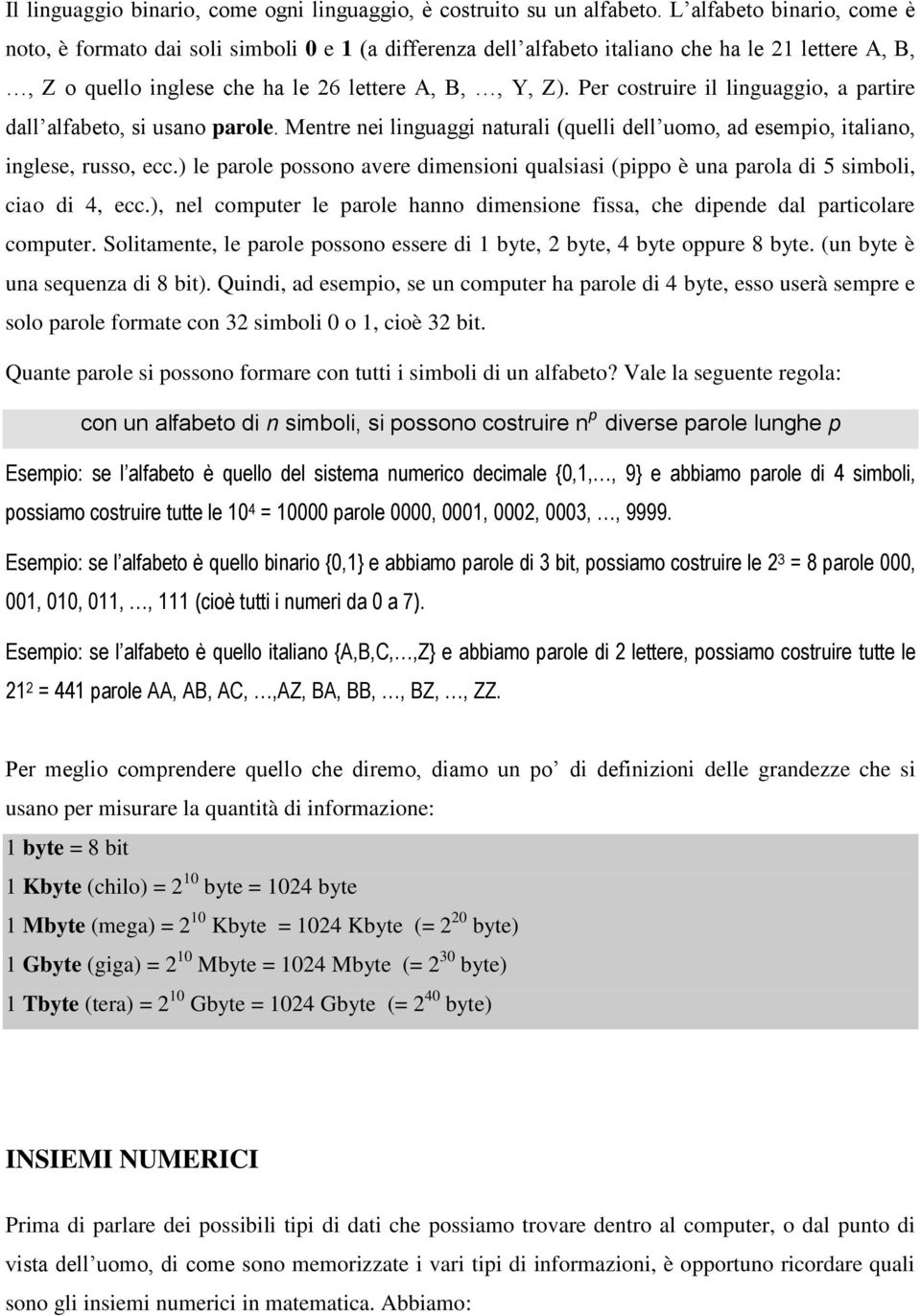 Per costruire il linguaggio, a partire dall alfabeto, si usano parole. Mentre nei linguaggi naturali (quelli dell uomo, ad esempio, italiano, inglese, russo, ecc.