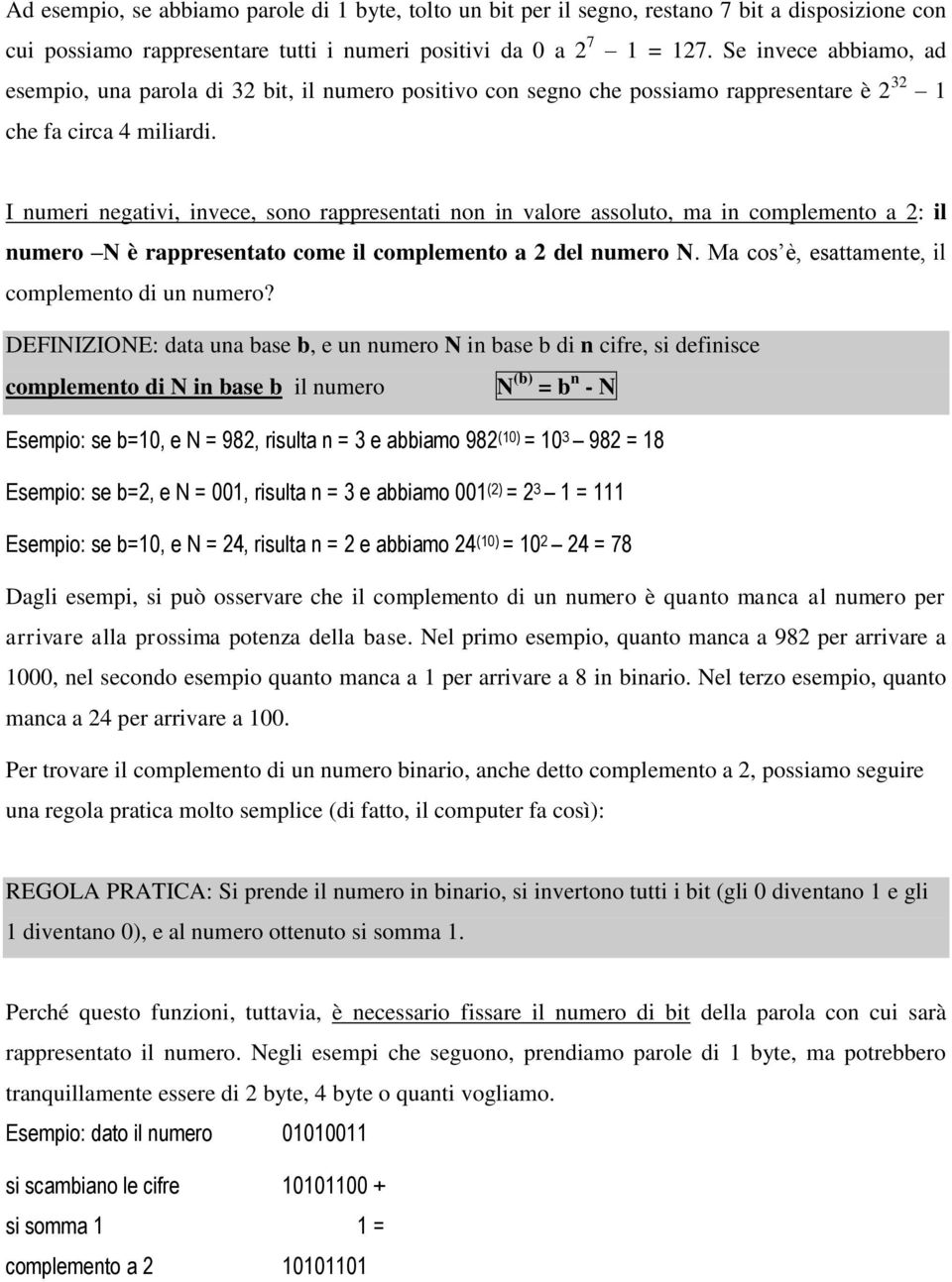 I numeri negativi, invece, sono rappresentati non in valore assoluto, ma in complemento a 2: il numero N è rappresentato come il complemento a 2 del numero N.