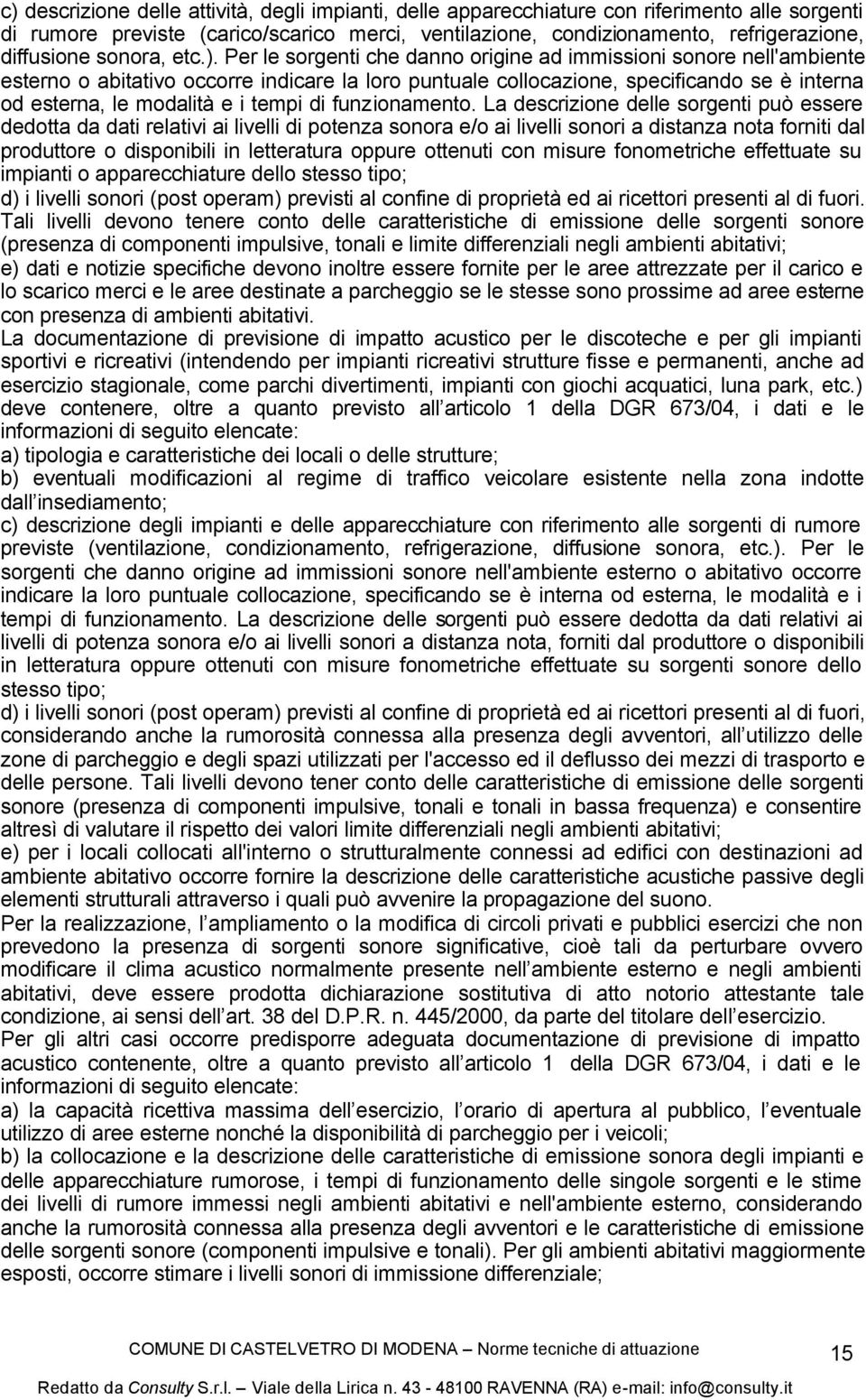 Per le sorgenti che danno origine ad immissioni sonore nell'ambiente esterno o abitativo occorre indicare la loro puntuale collocazione, specificando se è interna od esterna, le modalità e i tempi di