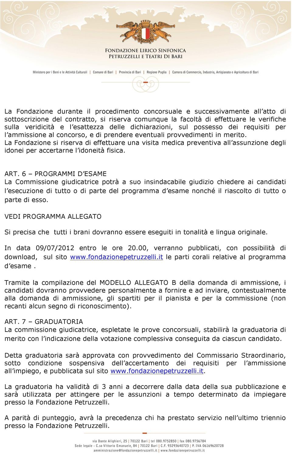 La Fondazione si riserva di effettuare una visita medica preventiva all assunzione degli idonei per accertarne l idoneità fisica. ART.