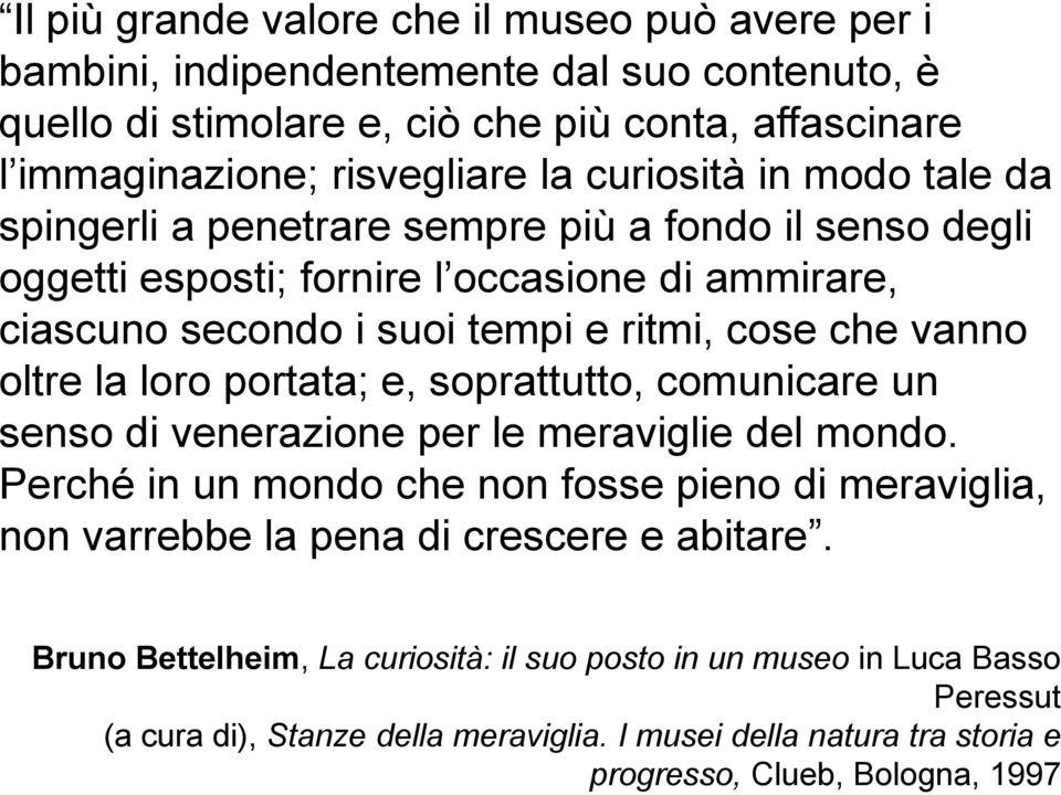 oltre la loro portata; e, soprattutto, comunicare un senso di venerazione per le meraviglie del mondo.