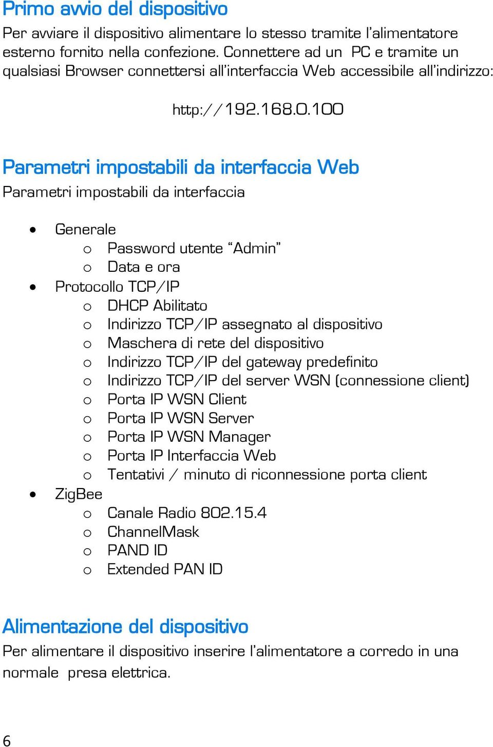 100 Parametri impostabili da interfaccia Web Parametri impostabili da interfaccia Generale o Password utente Admin o Data e ora Protocollo TCP/IP o DHCP Abilitato o Indirizzo TCP/IP assegnato al