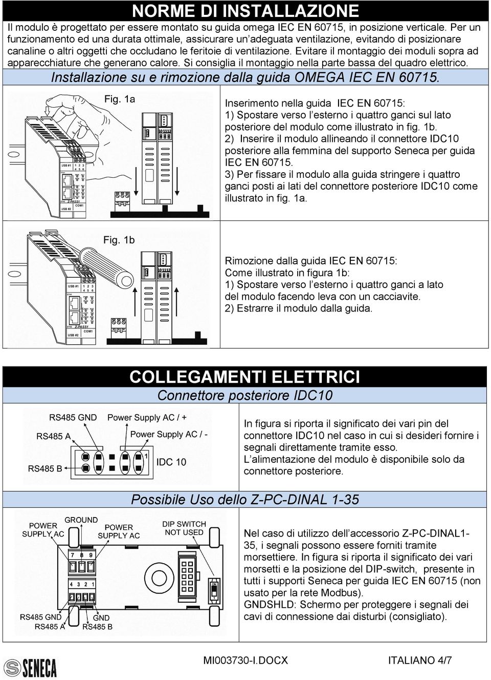 Evitare il montaggio dei moduli sopra ad apparecchiature che generano calore. Si consiglia il montaggio nella parte bassa del quadro elettrico.