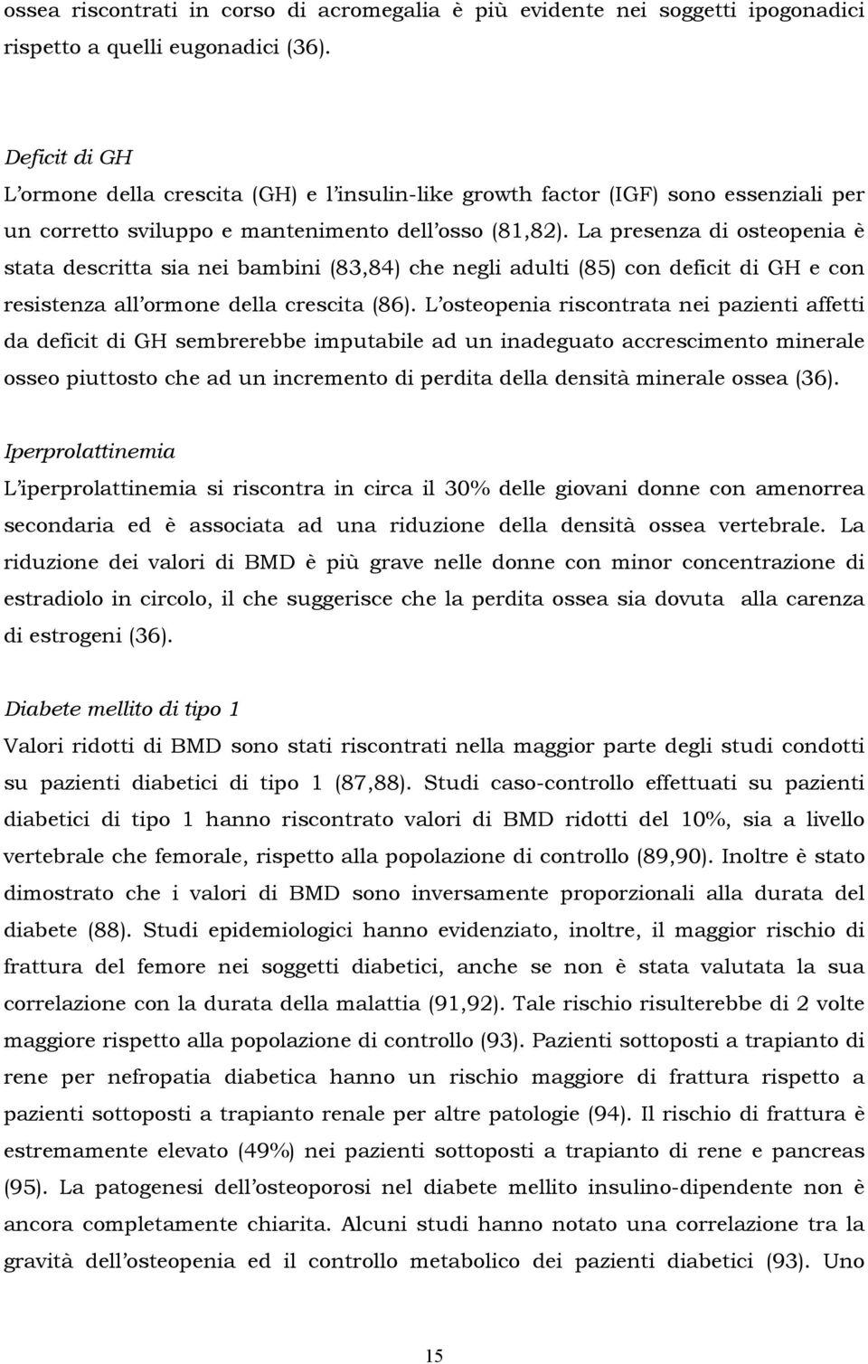 La presenza di osteopenia è stata descritta sia nei bambini (83,84) che negli adulti (85) con deficit di GH e con resistenza all ormone della crescita (86).