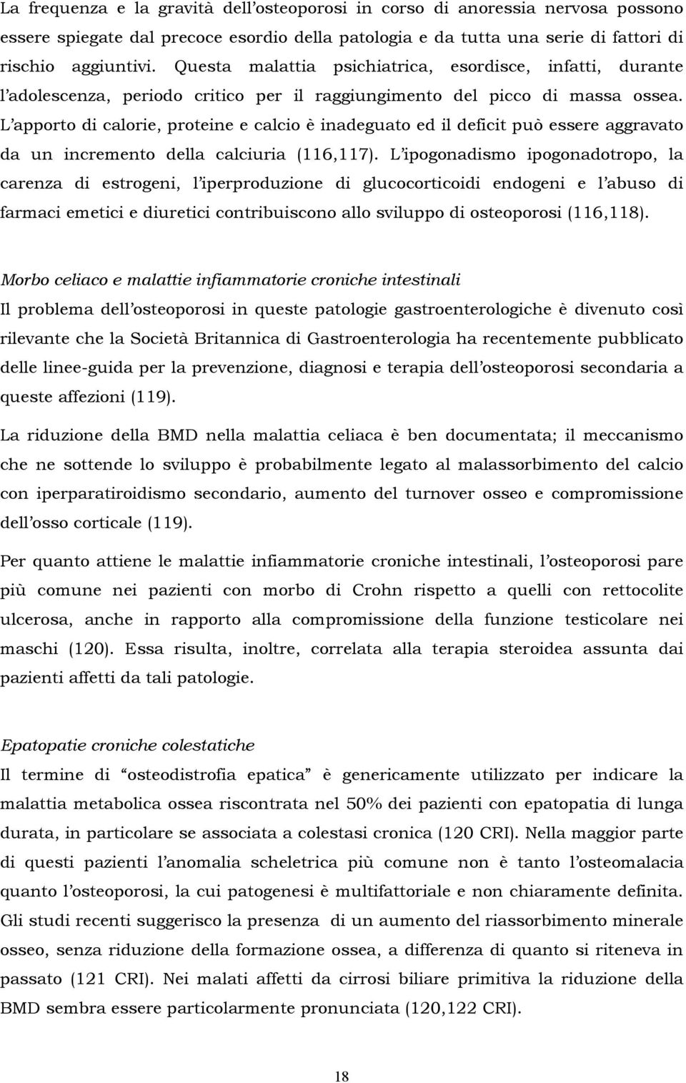 L apporto di calorie, proteine e calcio è inadeguato ed il deficit può essere aggravato da un incremento della calciuria (116,117).