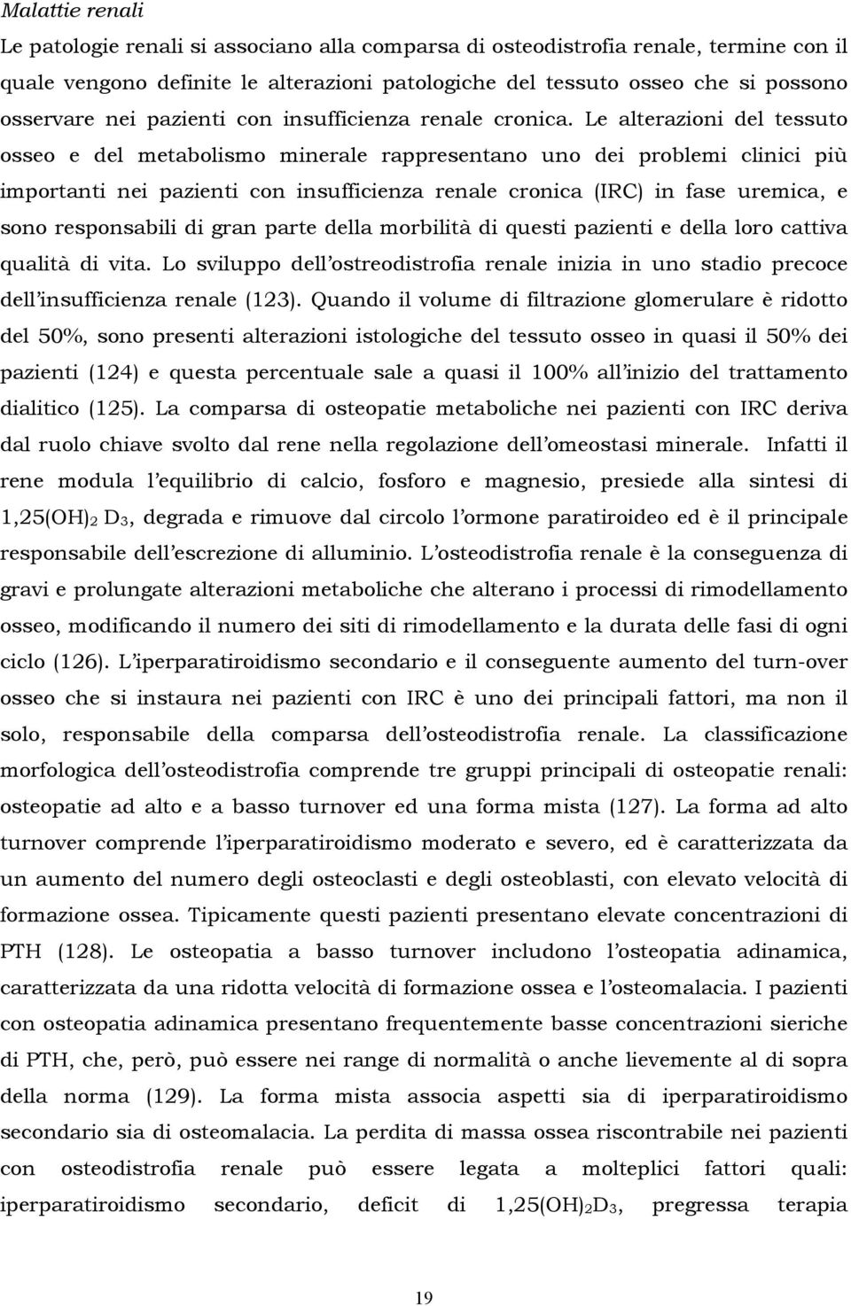 Le alterazioni del tessuto osseo e del metabolismo minerale rappresentano uno dei problemi clinici più importanti nei pazienti con insufficienza renale cronica (IRC) in fase uremica, e sono