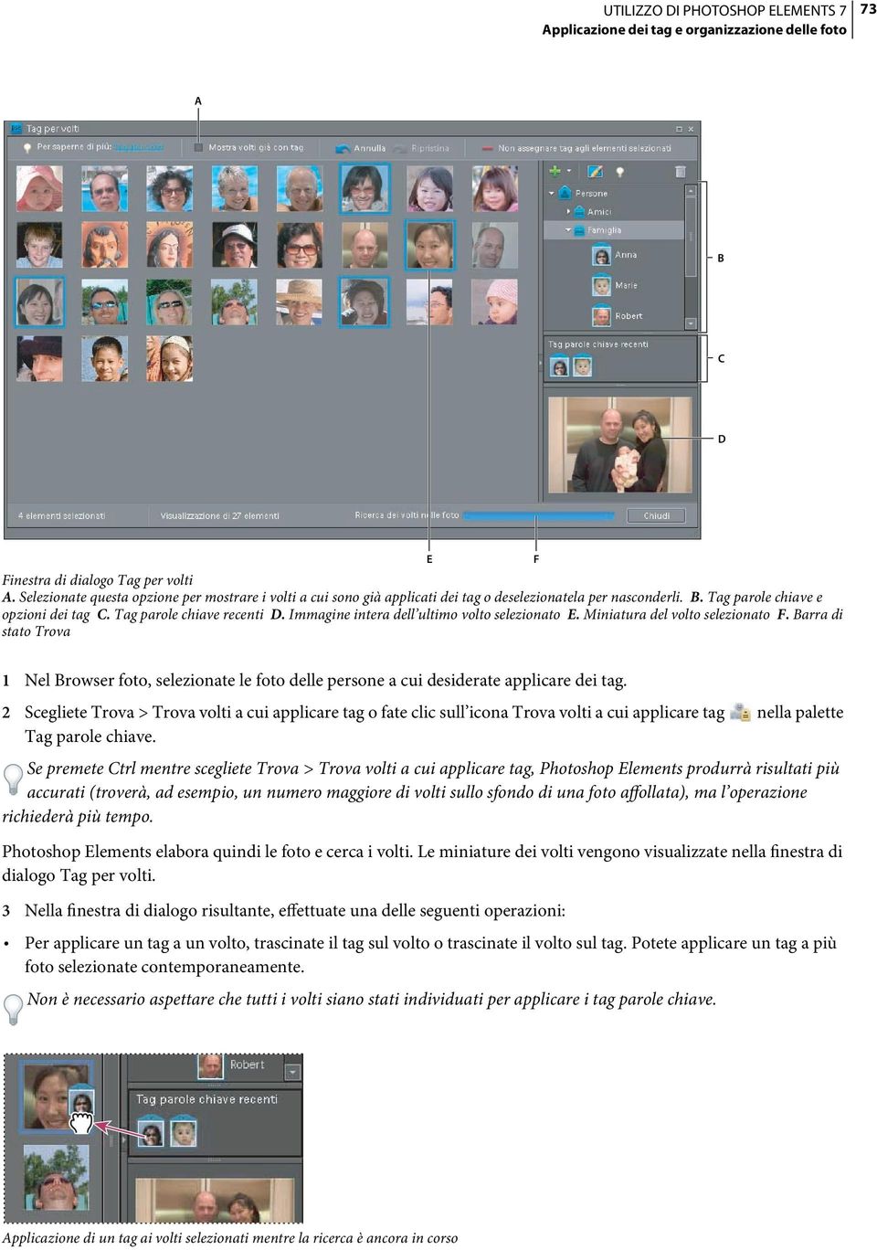 Immagine intera dell ultimo volto selezionato E. Miniatura del volto selezionato F. Barra di stato Trova E F 1 Nel Browser foto, selezionate le foto delle persone a cui desiderate applicare dei tag.