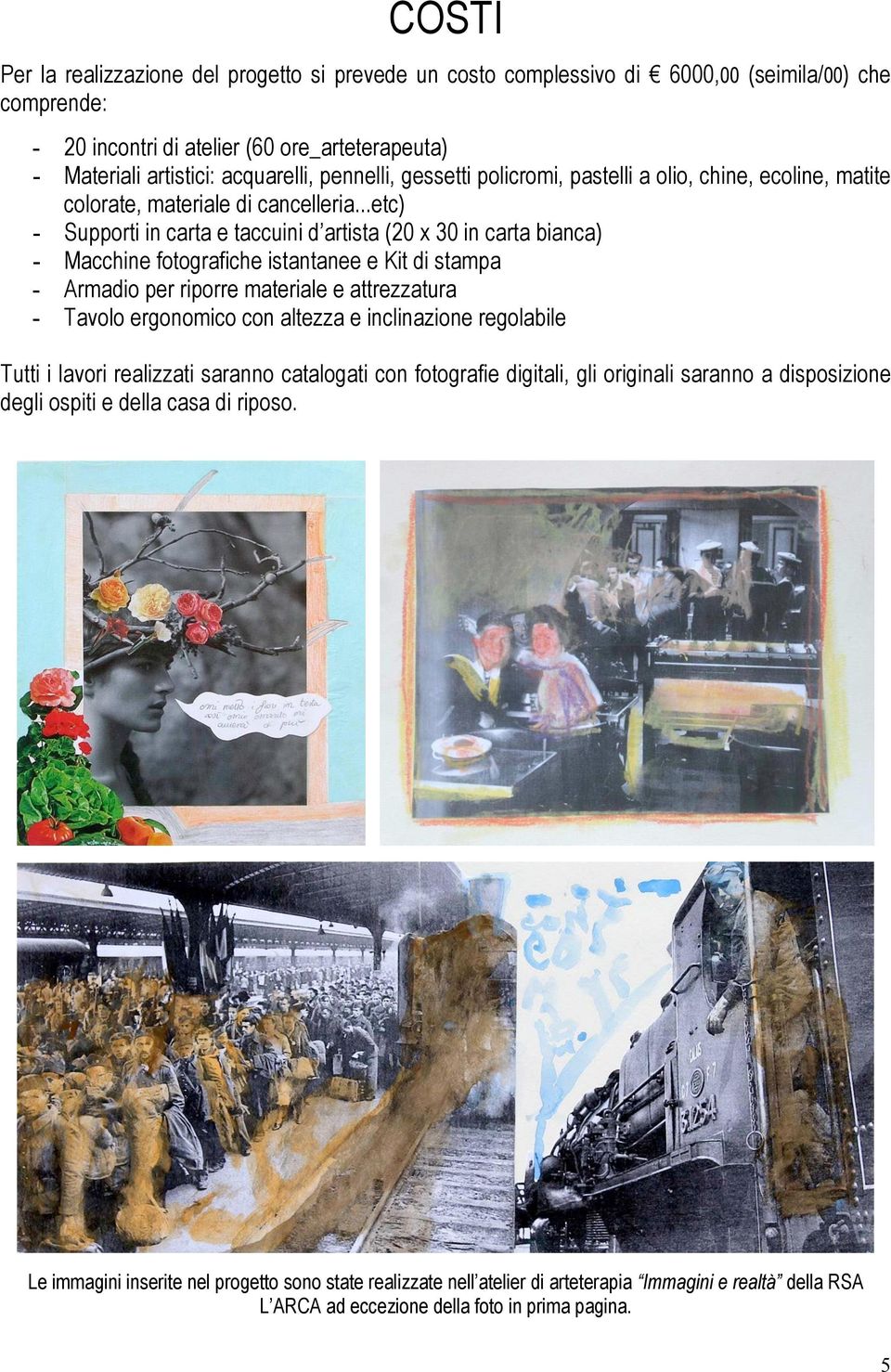 ..etc) - Supporti in carta e taccuini d artista (20 x 30 in carta bianca) - Macchine fotografiche istantanee e Kit di stampa - Armadio per riporre materiale e attrezzatura - Tavolo ergonomico con