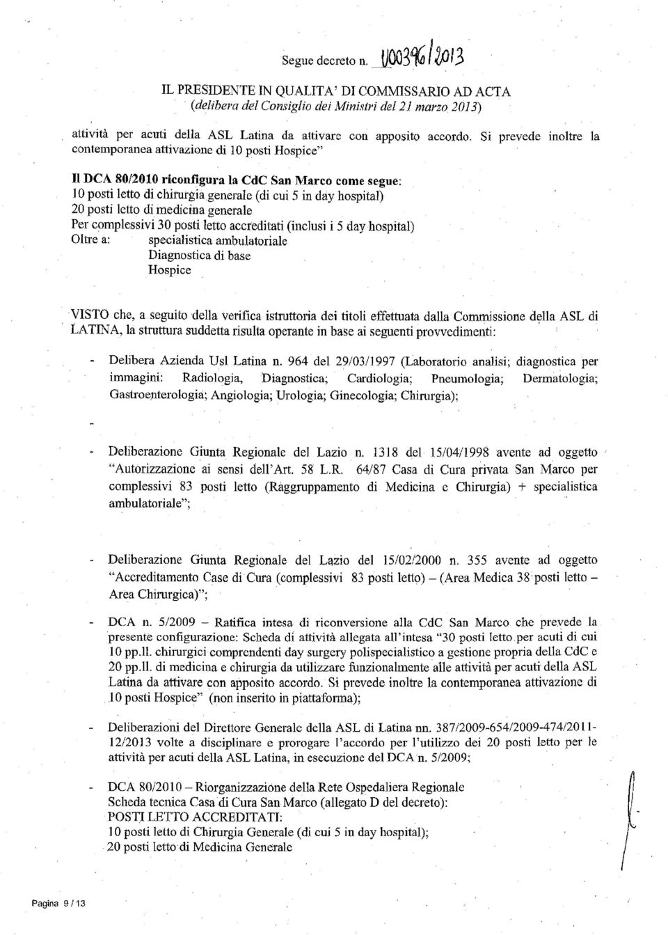 contemporanea attivazione di IO posti Hospice" Si prevede inoltre la Il DCA 80/2010 riconfigura la CdC San Marco come segue: IO posti letto di chirurgia generale (di cui 5 in day hospital) 20 posti