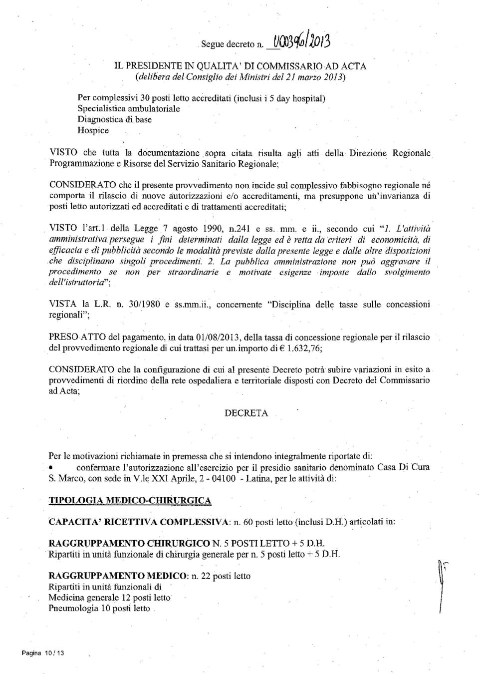 che tutta la documentazione sopra citata risulta agli atti della Direzione Regionale Programmazione e Risorse del Servizio Sanitario Regionale; CONSIDERATO che il presente provvedimento non incide