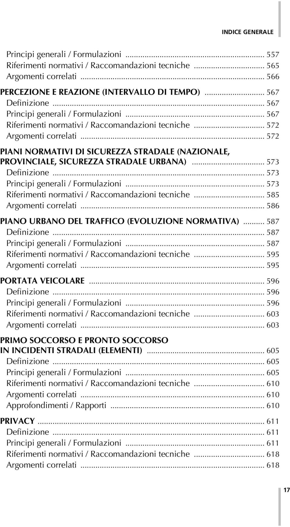 .. 572 PIANI NORMATIVI DI SICUREZZA STRADALE (NAZIONALE, PROVINCIALE, SICUREZZA STRADALE URBANA)... 573 Definizione... 573 Principi generali / Formulazioni.
