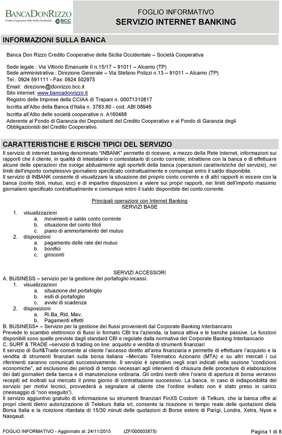 bancadonrizzo.it Registro delle Imprese della CCIAA di Trapani n. 00071310817 Iscritta all Albo della Banca d Italia n. 3783.80 - cod. ABI 08946 Iscritta all Albo delle società cooperative n.