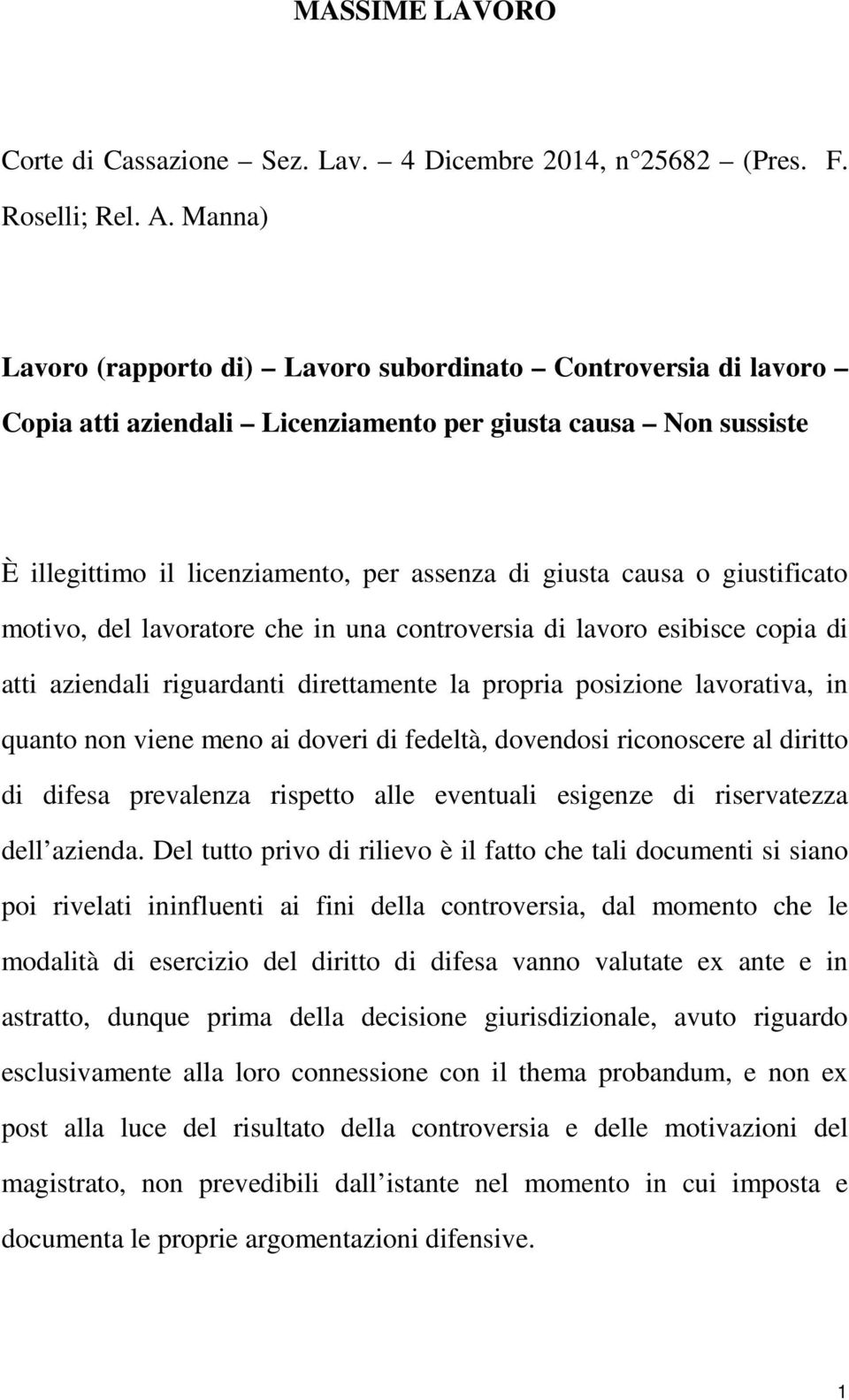 giustificato motivo, del lavoratore che in una controversia di lavoro esibisce copia di atti aziendali riguardanti direttamente la propria posizione lavorativa, in quanto non viene meno ai doveri di