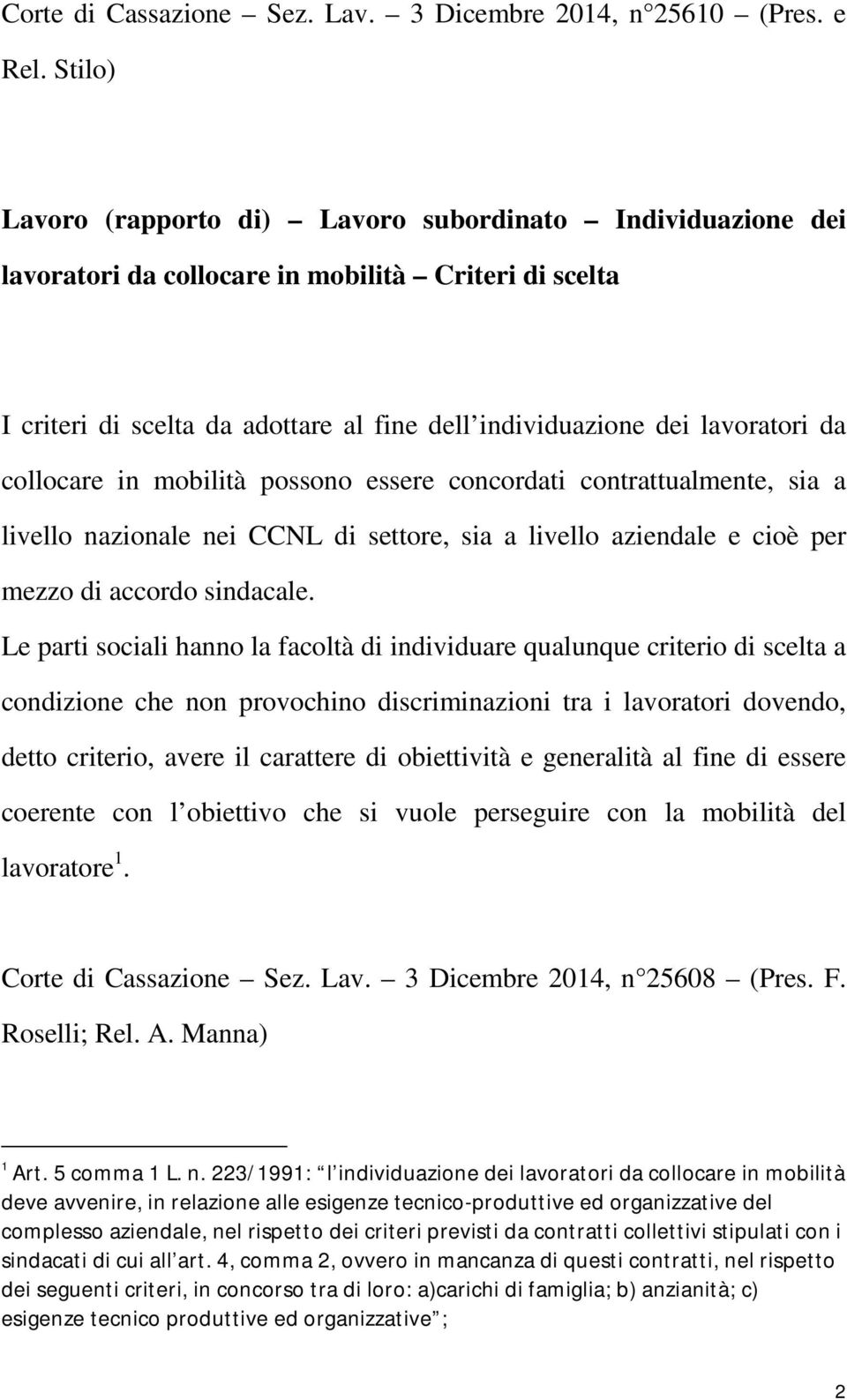 collocare in mobilità possono essere concordati contrattualmente, sia a livello nazionale nei CCNL di settore, sia a livello aziendale e cioè per mezzo di accordo sindacale.